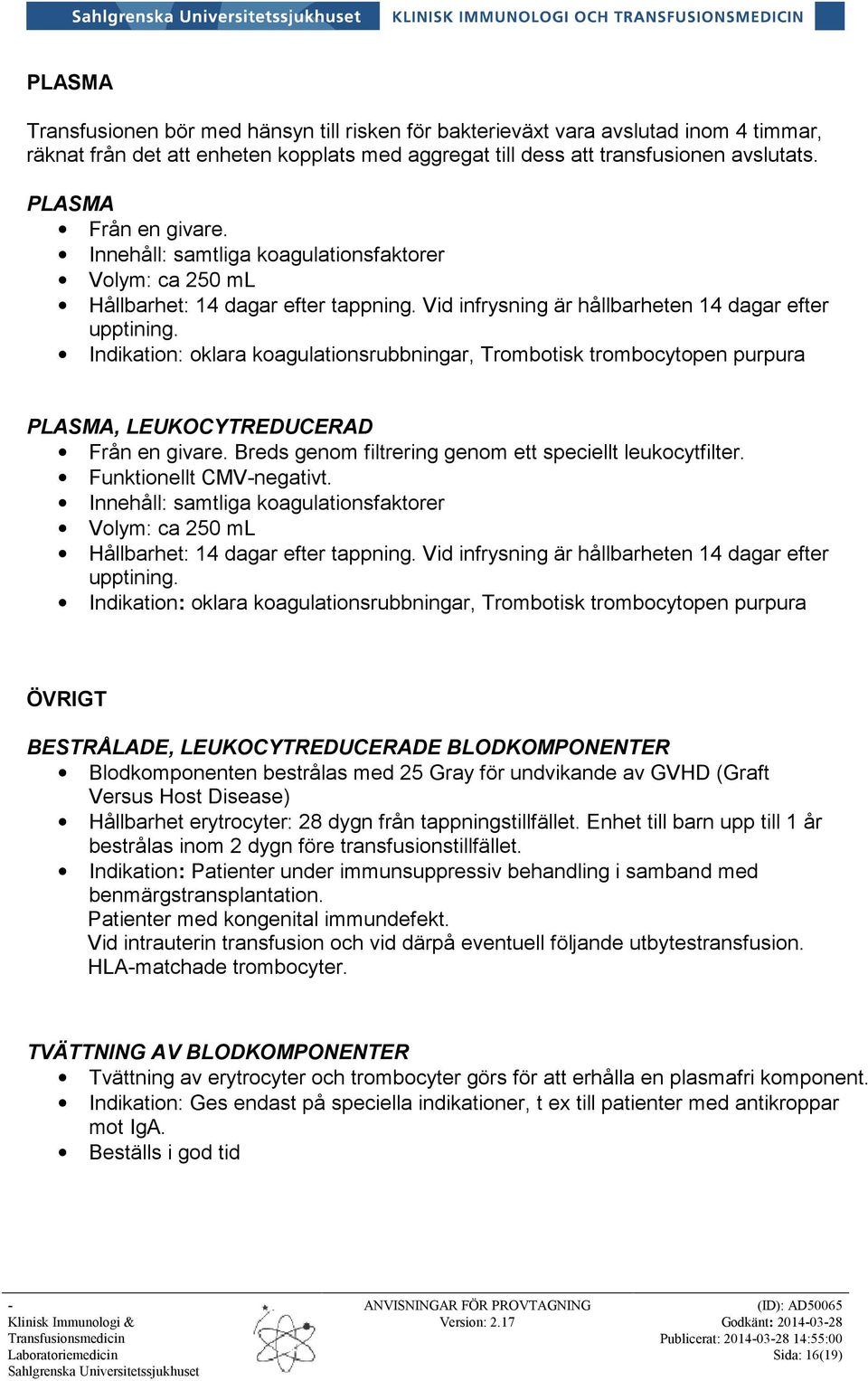 Indikation: oklara koagulationsrubbningar, Trombotisk trombocytopen purpura PLASMA, LEUKOCYTREDUCERAD Från en givare. Breds genom filtrering genom ett speciellt leukocytfilter.