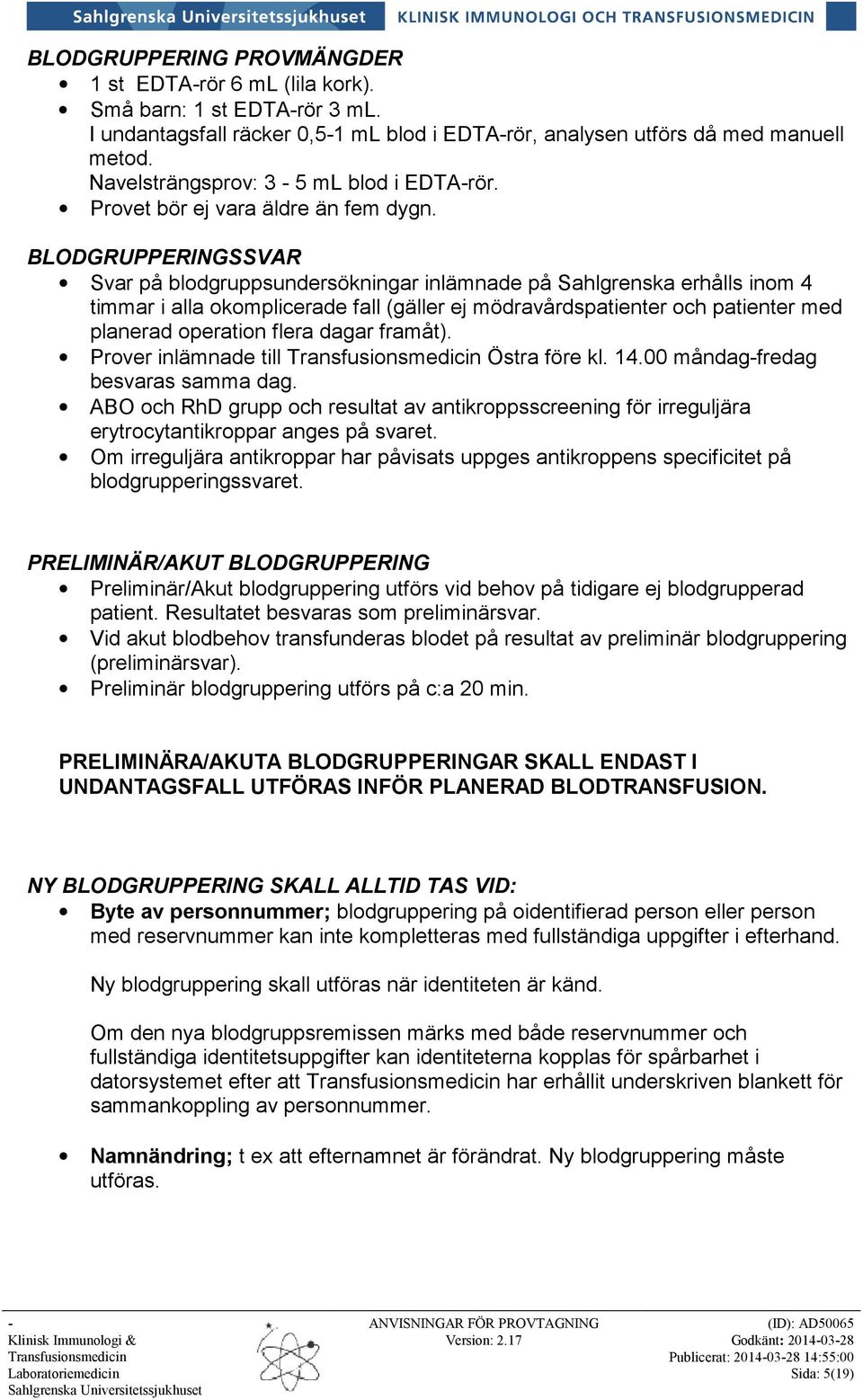 BLODGRUPPERINGSSVAR Svar på blodgruppsundersökningar inlämnade på Sahlgrenska erhålls inom 4 timmar i alla okomplicerade fall (gäller ej mödravårdspatienter och patienter med planerad operation flera