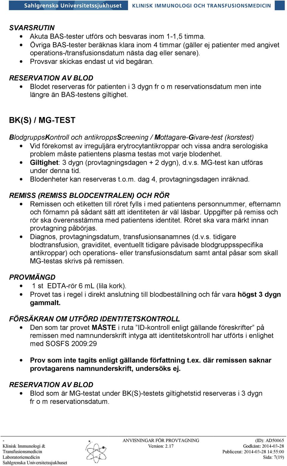 BK(S) / MGTEST BlodgruppsKontroll och antikroppsscreening / MottagareGivaretest (korstest) Vid förekomst av irreguljära erytrocytantikroppar och vissa andra serologiska problem måste patientens