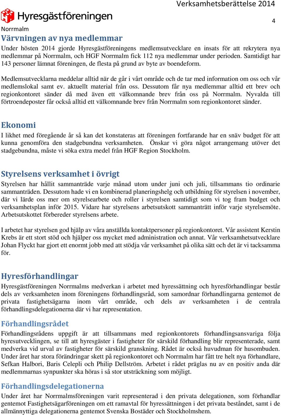 Medlemsutvecklarna meddelar alltid när de går i vårt område och de tar med information om oss och vår medlemslokal samt ev. aktuellt material från oss.