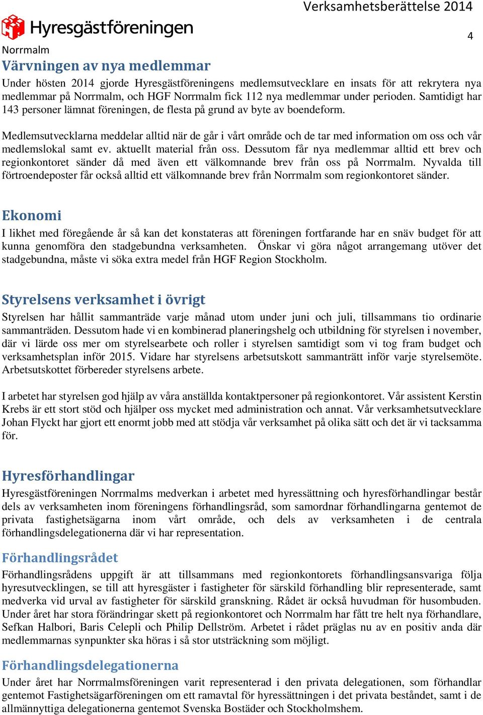 Medlemsutvecklarna meddelar alltid när de går i vårt område och de tar med information om oss och vår medlemslokal samt ev. aktuellt material från oss.