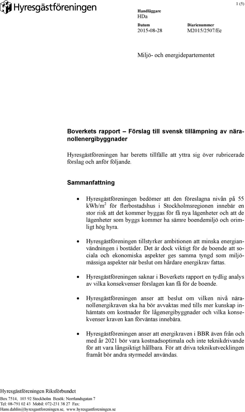 Sammanfattning Hyresgästföreningen bedömer att den föreslagna nivån på 55 kwh/m 2 för flerbostadshus i Stockholmsregionen innebär en stor risk att det kommer byggas för få nya lägenheter och att de