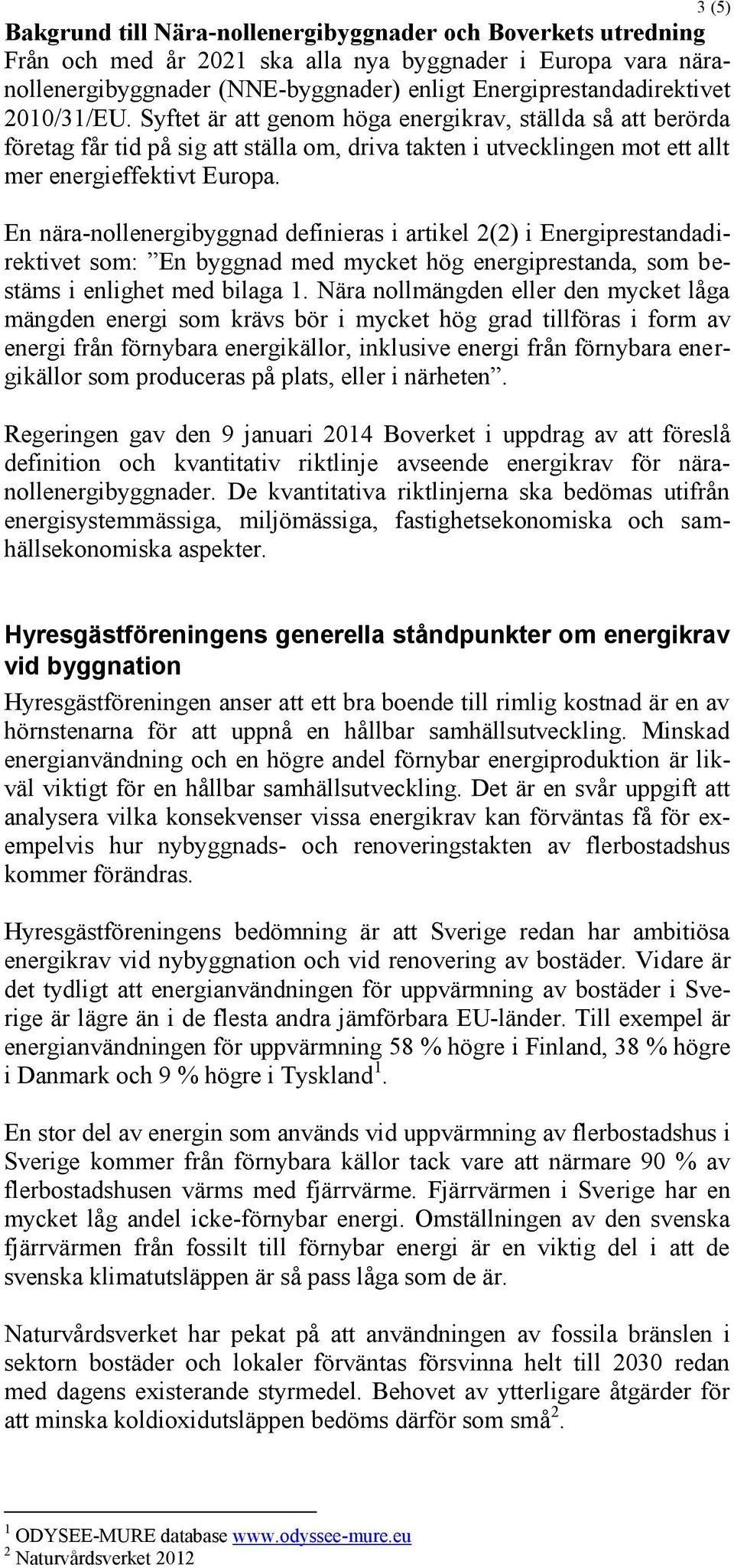 En nära-nollenergibyggnad definieras i artikel 2(2) i Energiprestandadirektivet som: En byggnad med mycket hög energiprestanda, som bestäms i enlighet med bilaga 1.