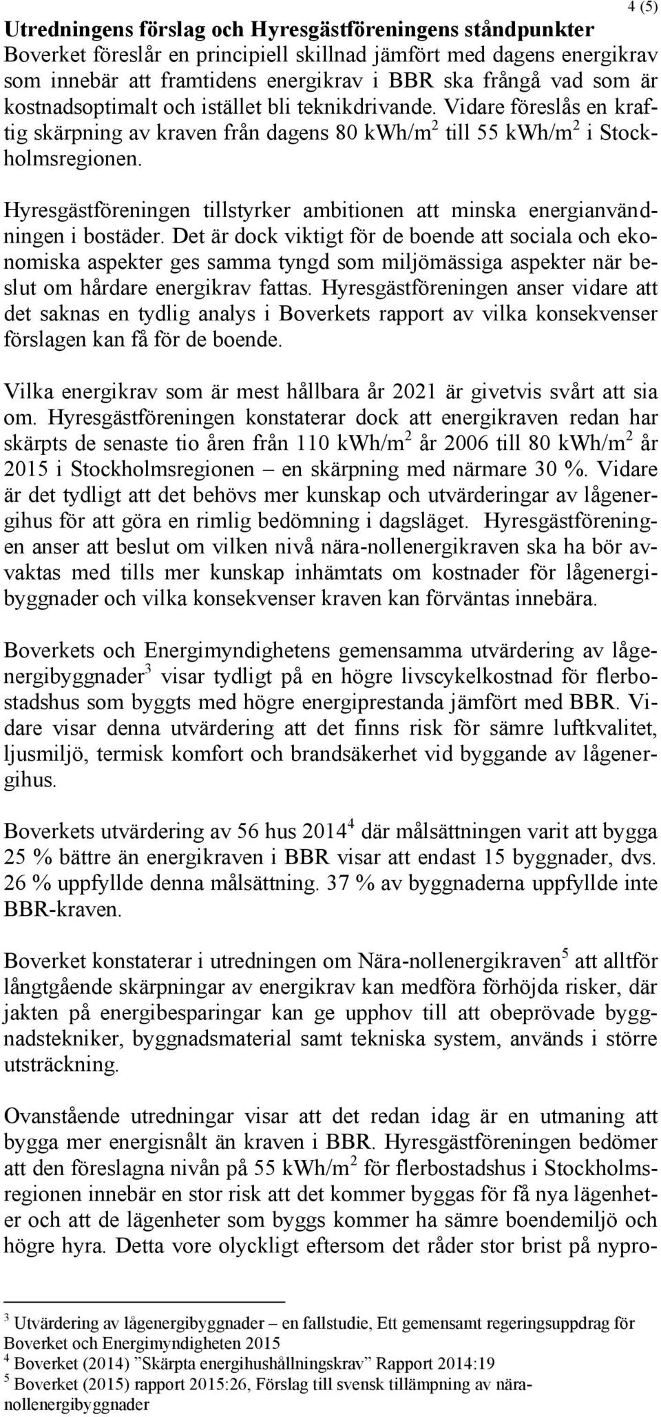 Hyresgästföreningen tillstyrker ambitionen att minska energianvändningen i bostäder.