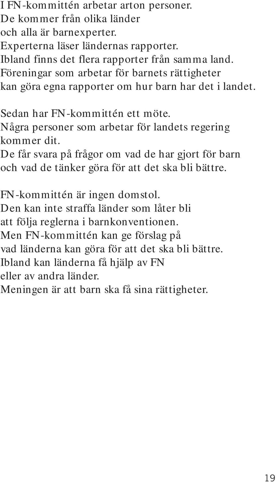 De får svara på frågor om vad de har gjort för barn och vad de tänker göra för att det ska bli bättre. FN-kommittén är ingen domstol.