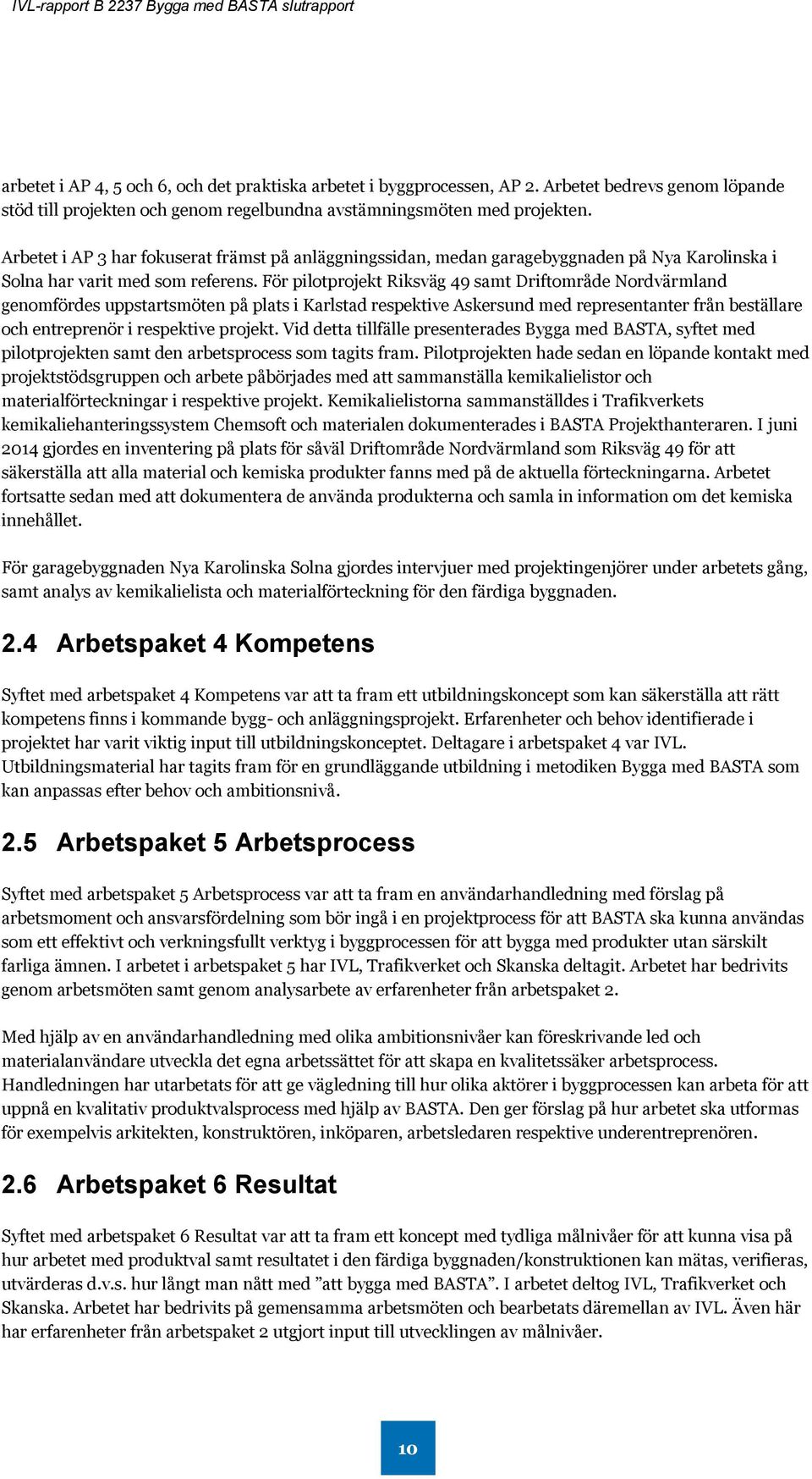 För pilotprojekt Riksväg 49 samt Driftområde Nordvärmland genomfördes uppstartsmöten på plats i Karlstad respektive Askersund med representanter från beställare och entreprenör i respektive projekt.