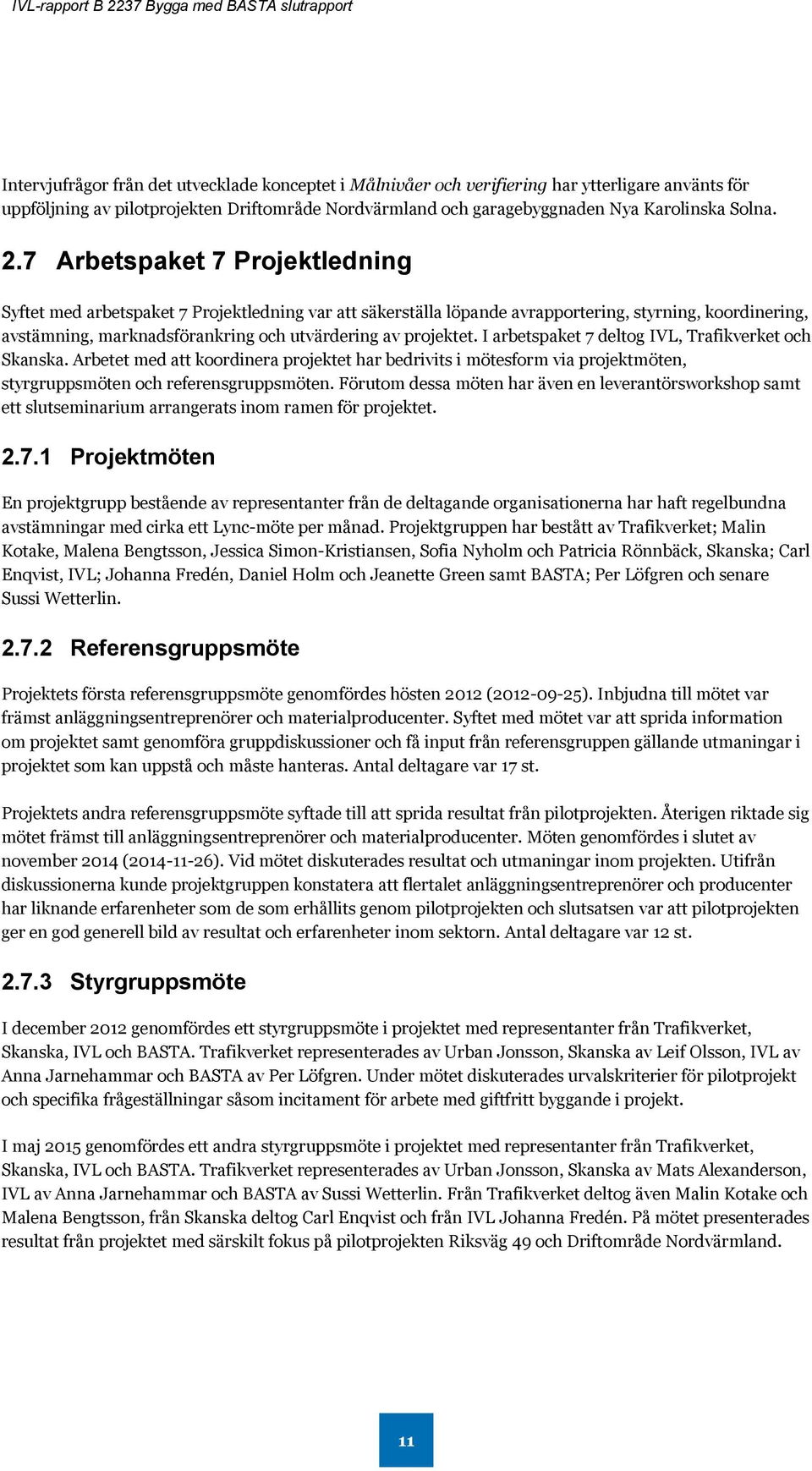 I arbetspaket 7 deltog IVL, Trafikverket och Skanska. Arbetet med att koordinera projektet har bedrivits i mötesform via projektmöten, styrgruppsmöten och referensgruppsmöten.