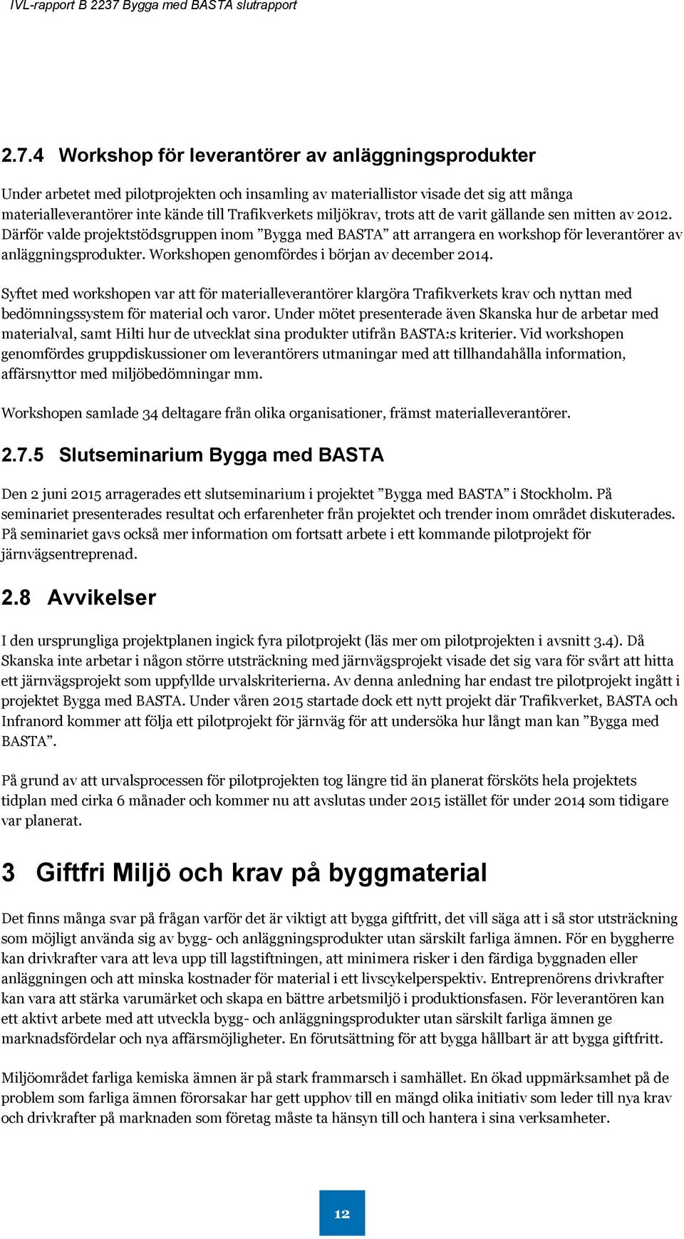 Workshopen genomfördes i början av december 2014. Syftet med workshopen var att för materialleverantörer klargöra Trafikverkets krav och nyttan med bedömningssystem för material och varor.