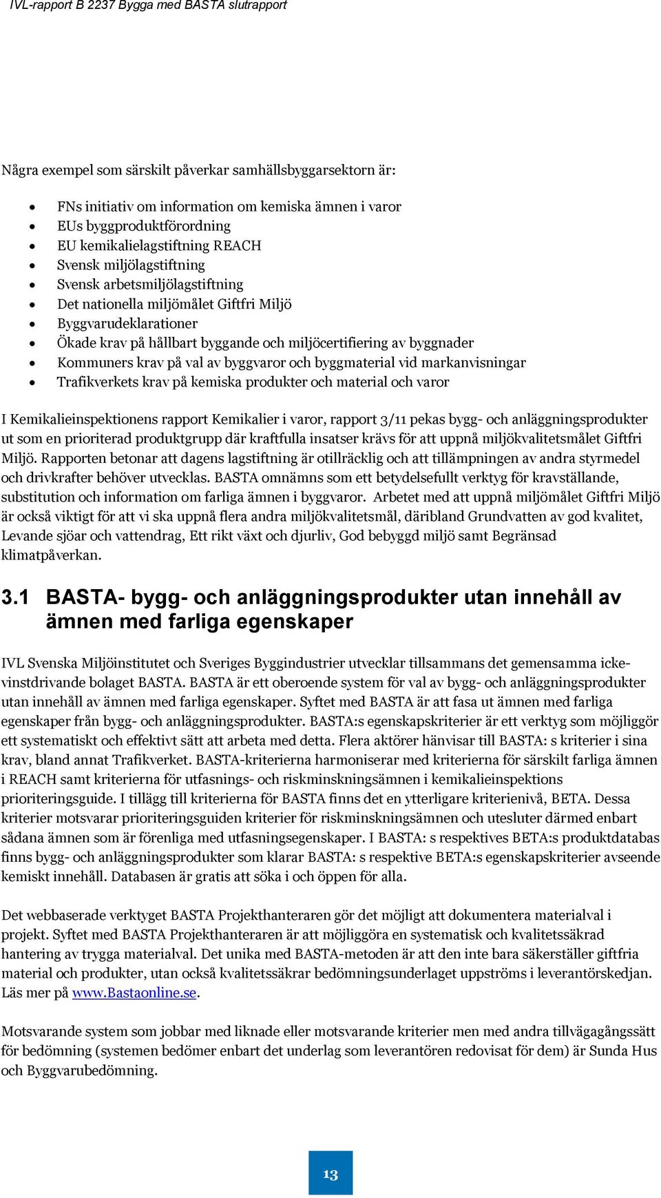 byggmaterial vid markanvisningar Trafikverkets krav på kemiska produkter och material och varor I Kemikalieinspektionens rapport Kemikalier i varor, rapport 3/11 pekas bygg- och anläggningsprodukter