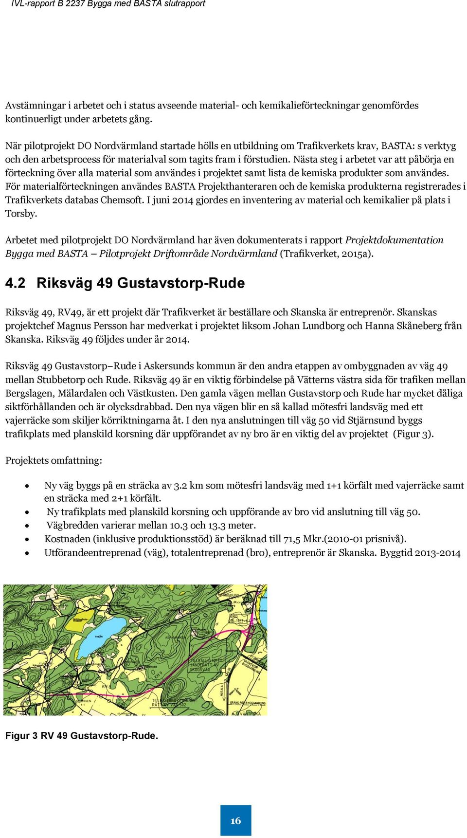 Nästa steg i arbetet var att påbörja en förteckning över alla material som användes i projektet samt lista de kemiska produkter som användes.