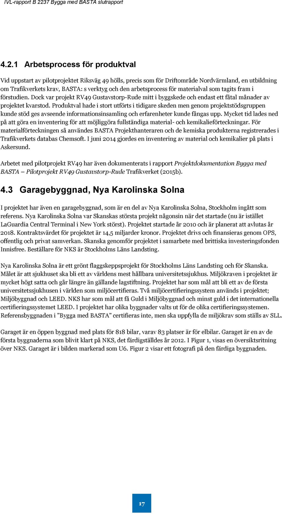 Produktval hade i stort utförts i tidigare skeden men genom projektstödsgruppen kunde stöd ges avseende informationsinsamling och erfarenheter kunde fångas upp.