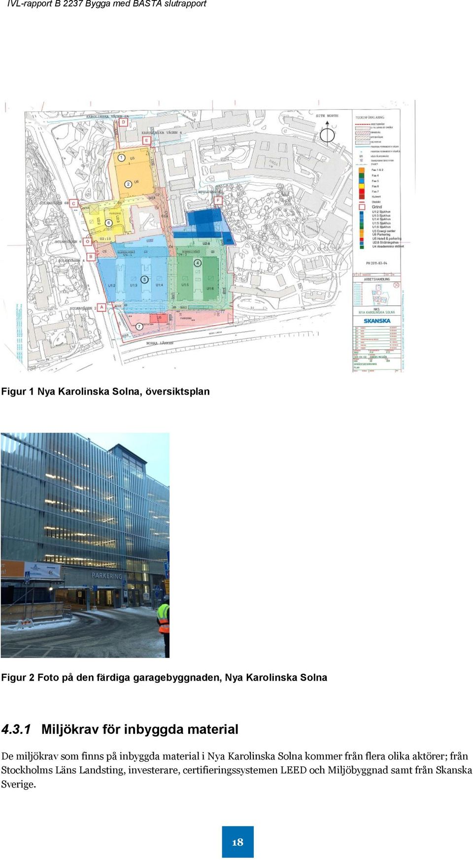 1 Miljökrav för inbyggda material De miljökrav som finns på inbyggda material i Nya