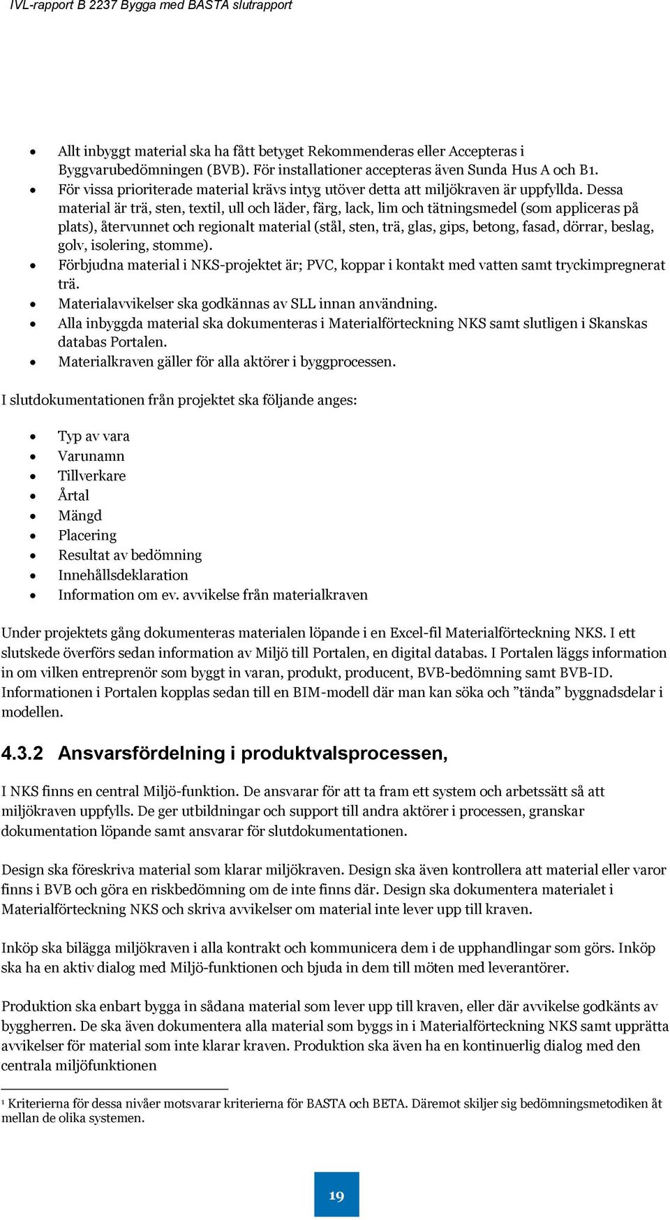 Dessa material är trä, sten, textil, ull och läder, färg, lack, lim och tätningsmedel (som appliceras på plats), återvunnet och regionalt material (stål, sten, trä, glas, gips, betong, fasad, dörrar,