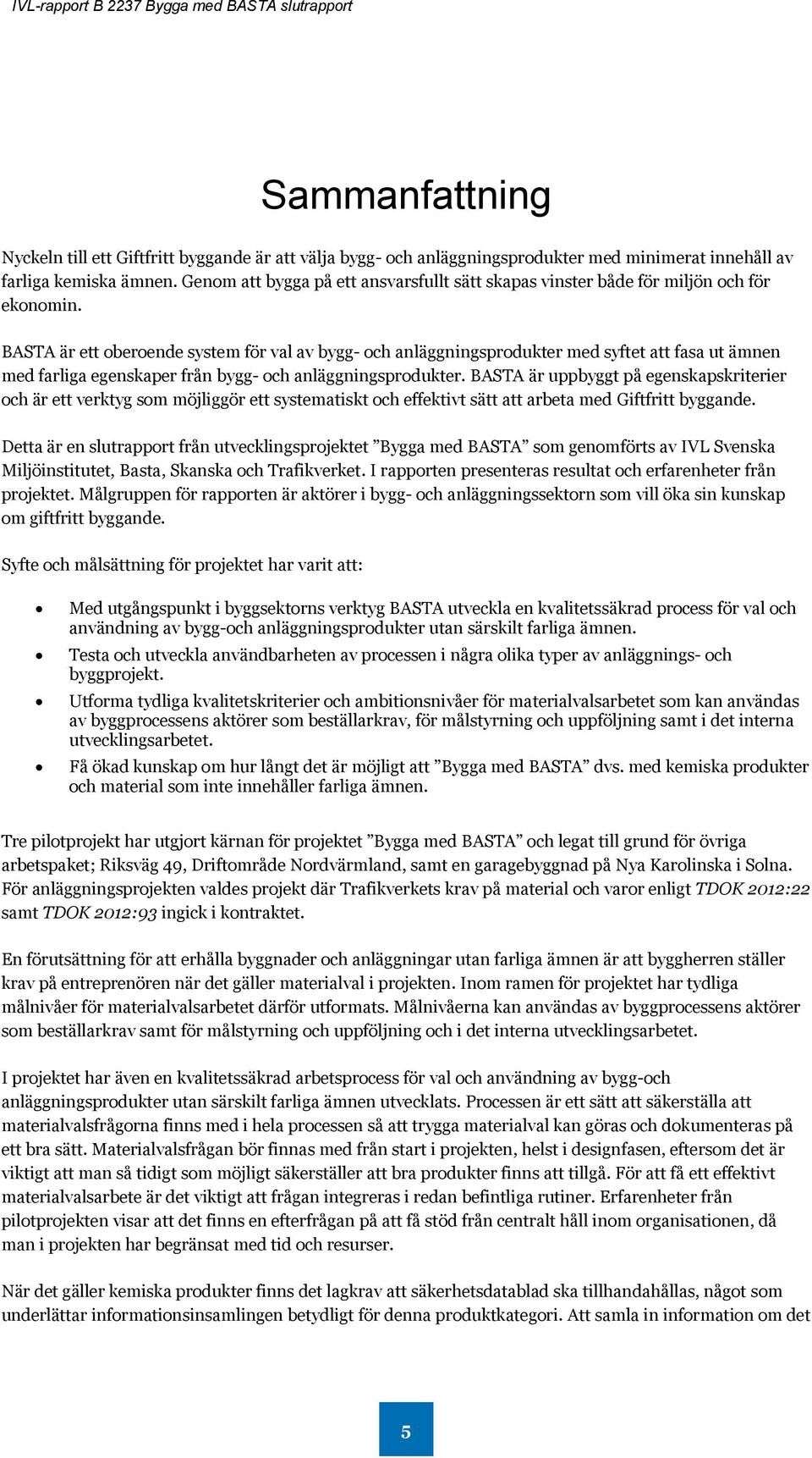 BASTA är ett oberoende system för val av bygg- och anläggningsprodukter med syftet att fasa ut ämnen med farliga egenskaper från bygg- och anläggningsprodukter.