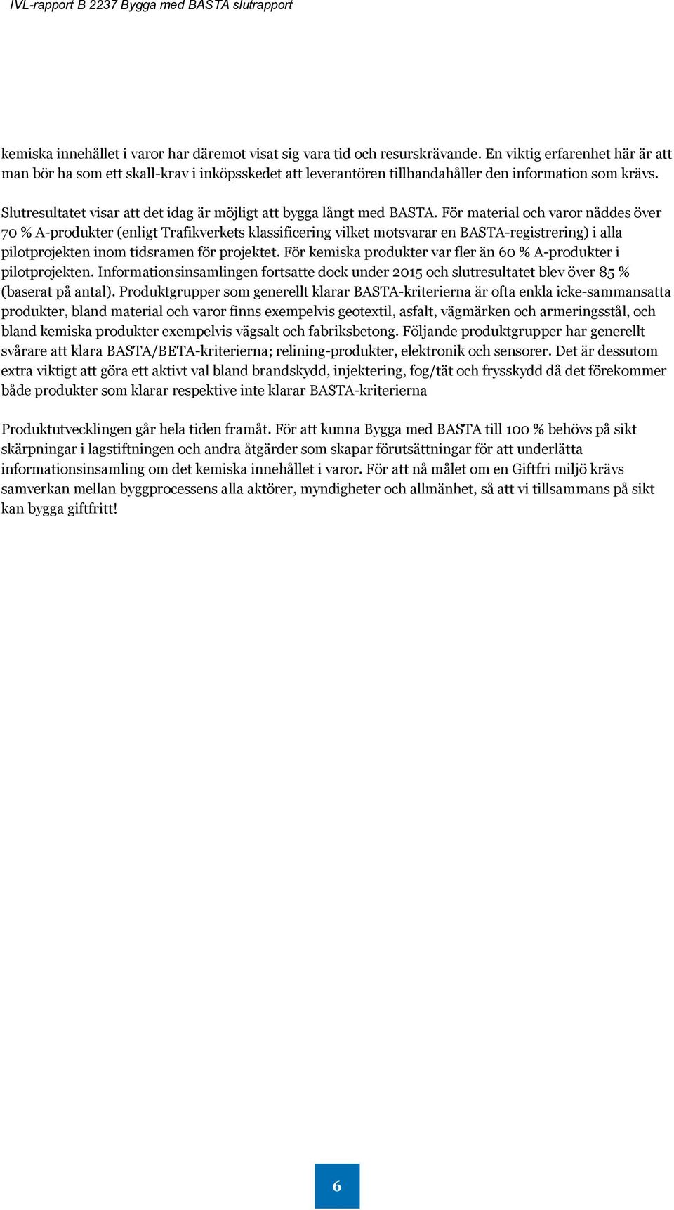 Slutresultatet visar att det idag är möjligt att bygga långt med BASTA.