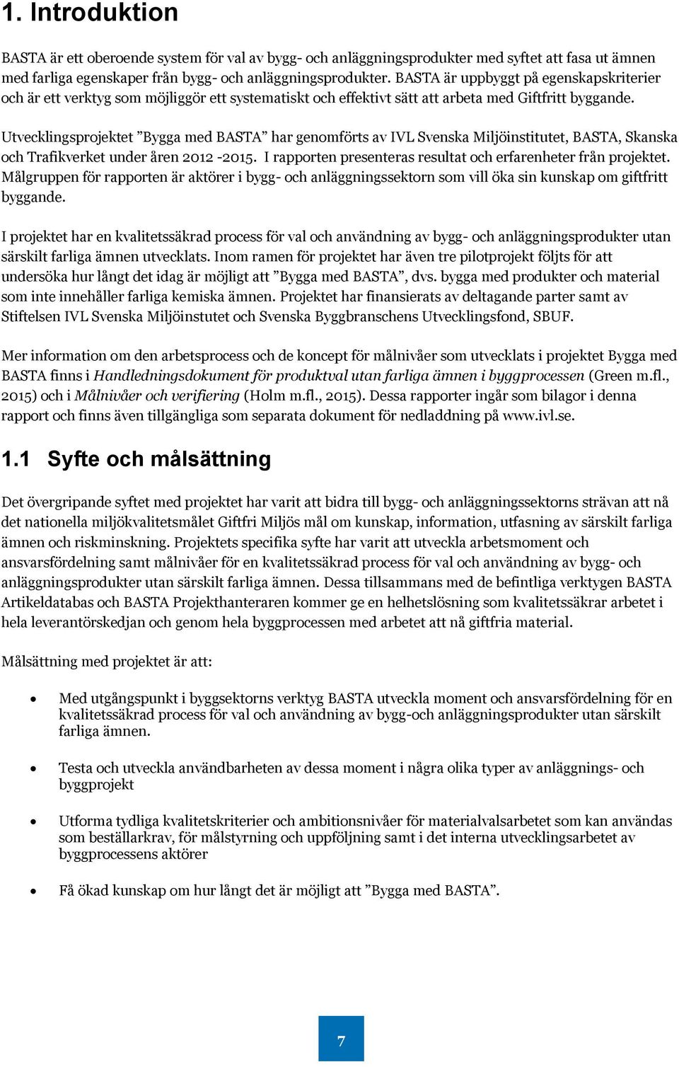 Utvecklingsprojektet Bygga med BASTA har genomförts av IVL Svenska Miljöinstitutet, BASTA, Skanska och Trafikverket under åren 2012-2015.