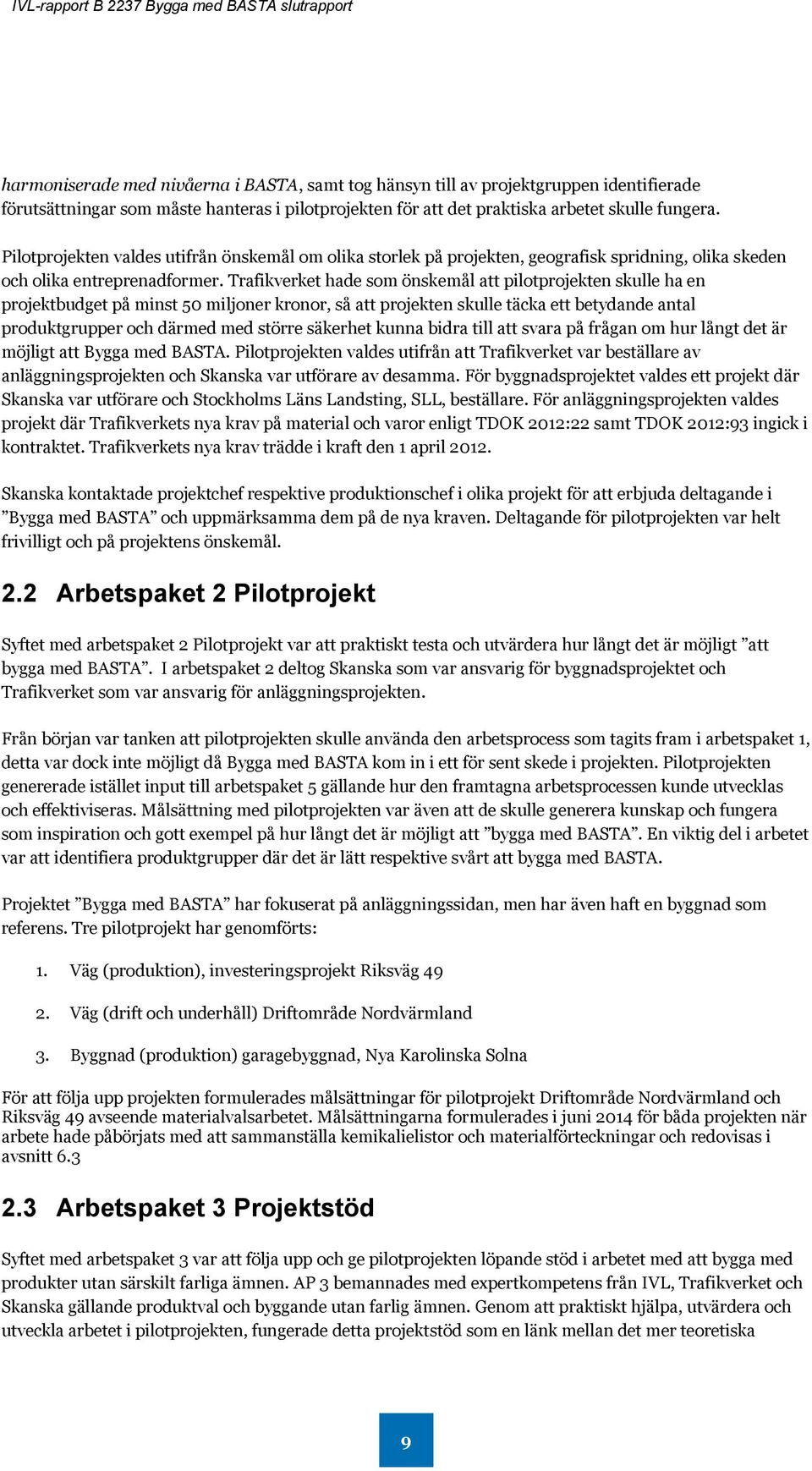 Trafikverket hade som önskemål att pilotprojekten skulle ha en projektbudget på minst 50 miljoner kronor, så att projekten skulle täcka ett betydande antal produktgrupper och därmed med större
