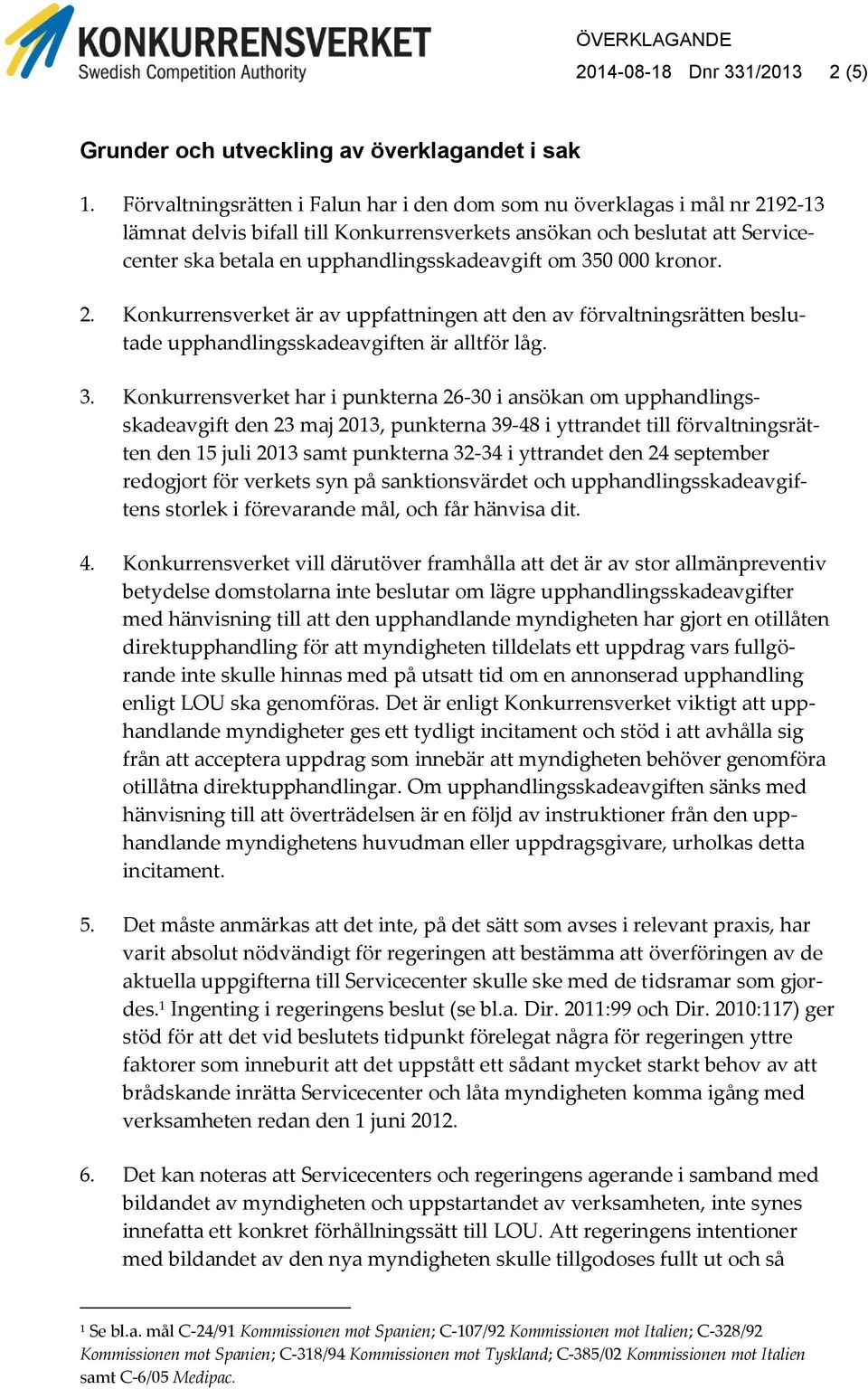 350 000 kronor. 2. Konkurrensverket är av uppfattningen att den av förvaltningsrätten beslutade upphandlingsskadeavgiften är alltför låg. 3.