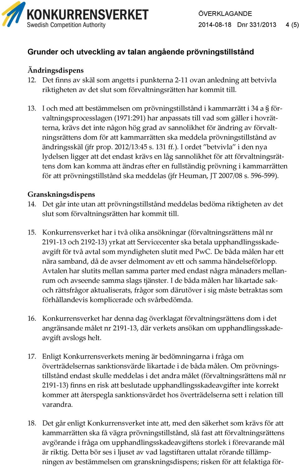 I och med att bestämmelsen om prövningstillstånd i kammarrätt i 34 a förvaltningsprocesslagen (1971:291) har anpassats till vad som gäller i hovrätterna, krävs det inte någon hög grad av sannolikhet