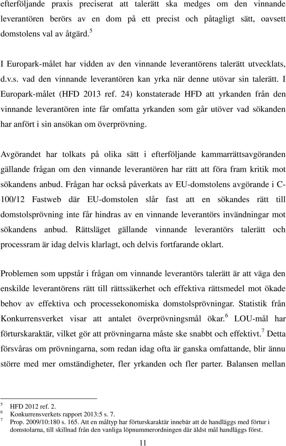 24) konstaterade HFD att yrkanden från den vinnande leverantören inte får omfatta yrkanden som går utöver vad sökanden har anfört i sin ansökan om överprövning.