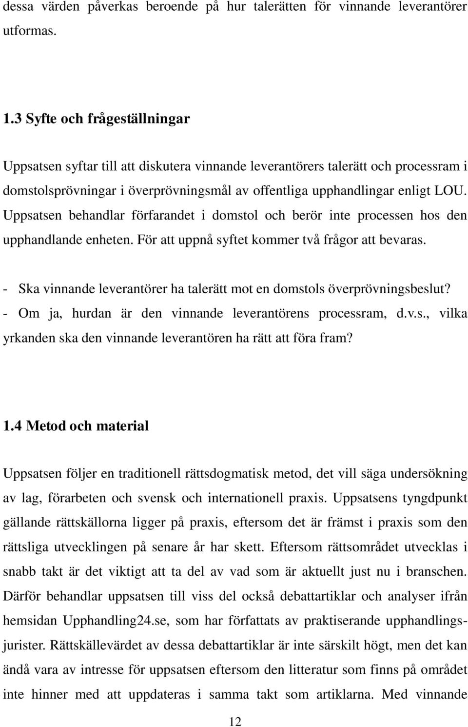 Uppsatsen behandlar förfarandet i domstol och berör inte processen hos den upphandlande enheten. För att uppnå syftet kommer två frågor att bevaras.