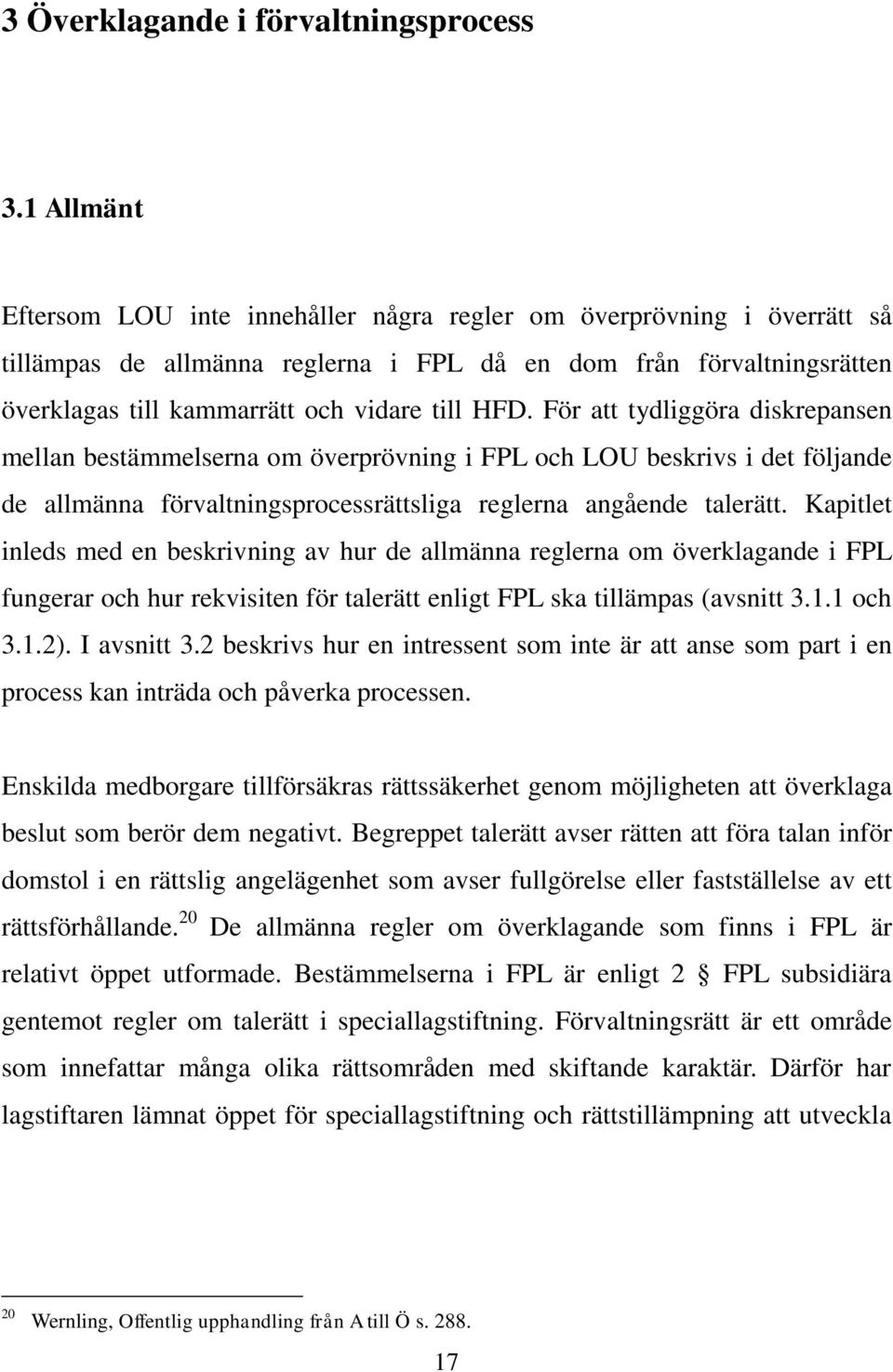 För att tydliggöra diskrepansen mellan bestämmelserna om överprövning i FPL och LOU beskrivs i det följande de allmänna förvaltningsprocessrättsliga reglerna angående talerätt.