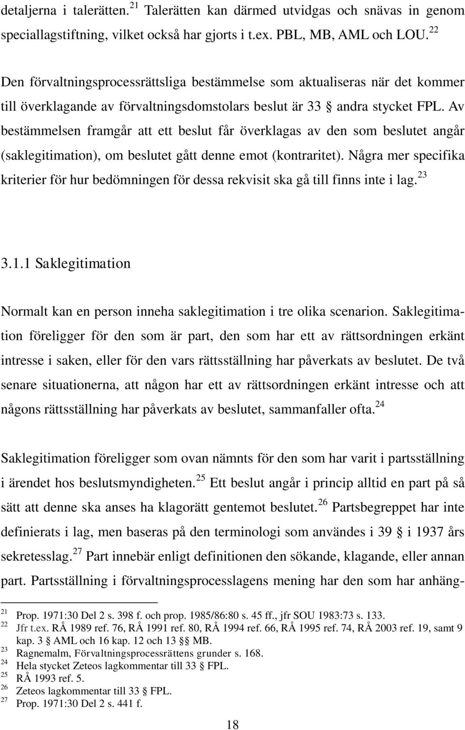 Av bestämmelsen framgår att ett beslut får överklagas av den som beslutet angår (saklegitimation), om beslutet gått denne emot (kontraritet).