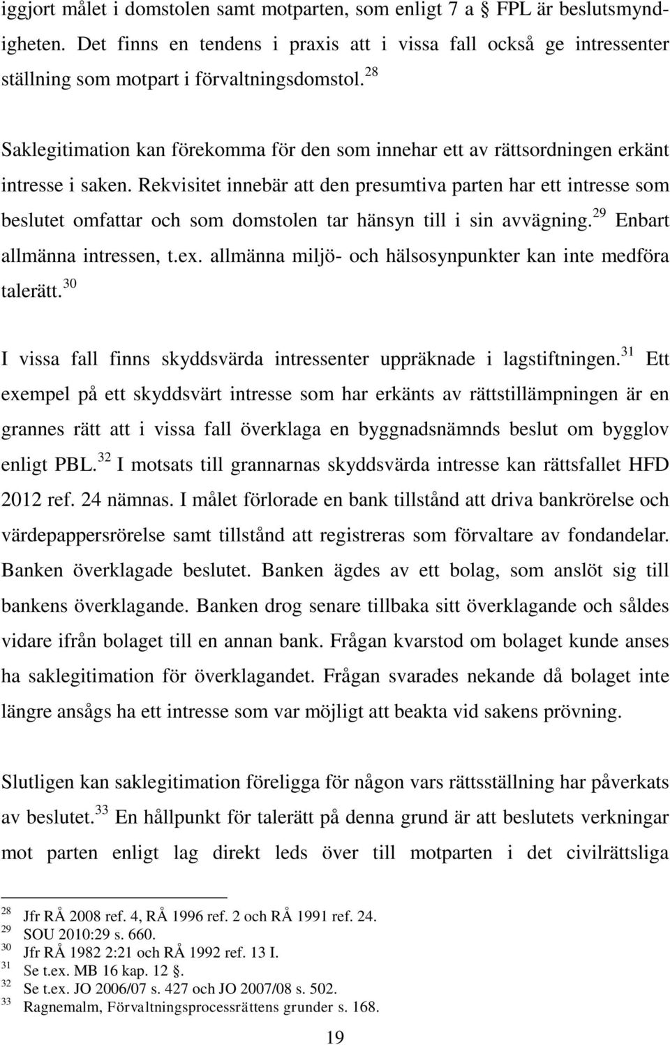 Rekvisitet innebär att den presumtiva parten har ett intresse som beslutet omfattar och som domstolen tar hänsyn till i sin avvägning. 29 Enbart allmänna intressen, t.ex.