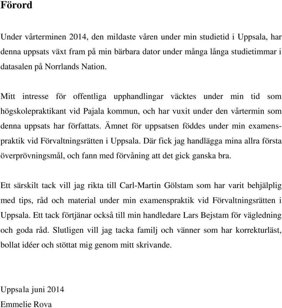 Ämnet för uppsatsen föddes under min examenspraktik vid Förvaltningsrätten i Uppsala. Där fick jag handlägga mina allra första överprövningsmål, och fann med förvåning att det gick ganska bra.