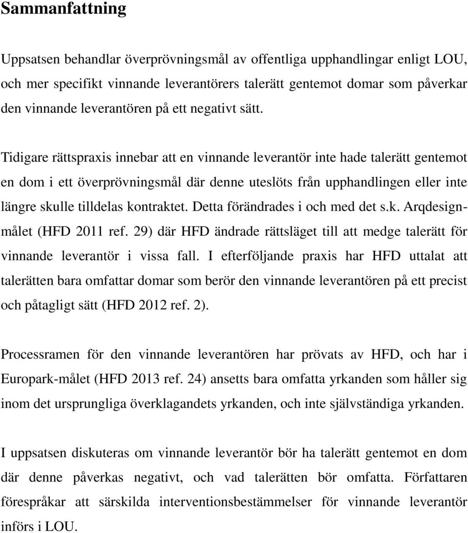 Tidigare rättspraxis innebar att en vinnande leverantör inte hade talerätt gentemot en dom i ett överprövningsmål där denne uteslöts från upphandlingen eller inte längre skulle tilldelas kontraktet.
