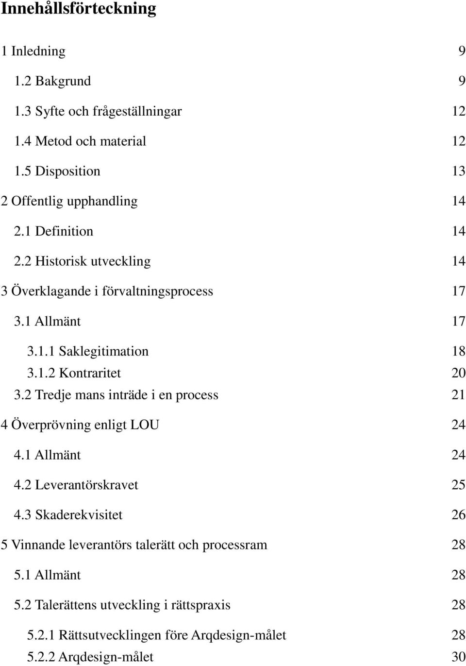 1.2 Kontraritet 20 3.2 Tredje mans inträde i en process 21 4 Överprövning enligt LOU 24 4.1 Allmänt 24 4.2 Leverantörskravet 25 4.