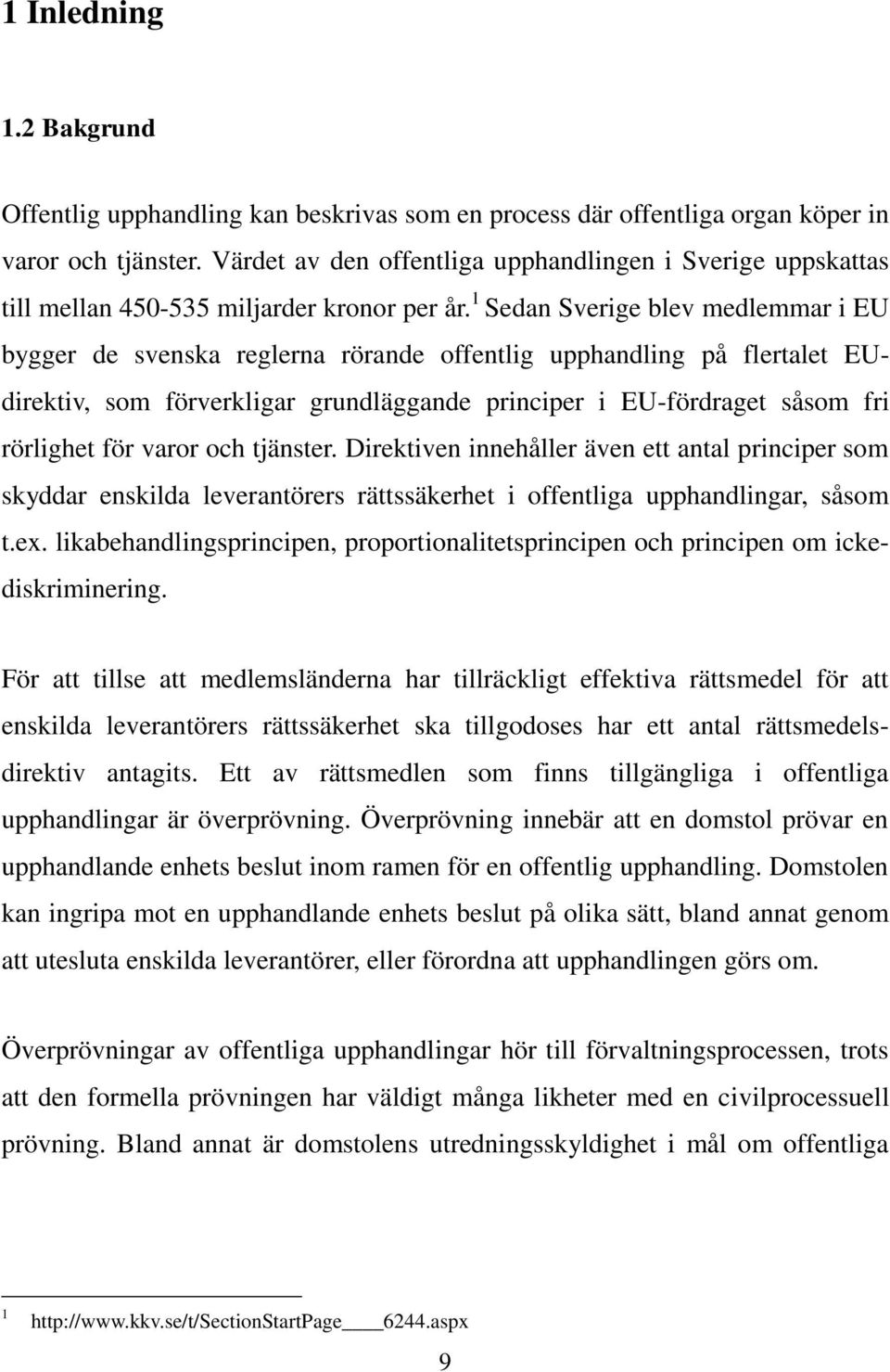 1 Sedan Sverige blev medlemmar i EU bygger de svenska reglerna rörande offentlig upphandling på flertalet EUdirektiv, som förverkligar grundläggande principer i EU-fördraget såsom fri rörlighet för