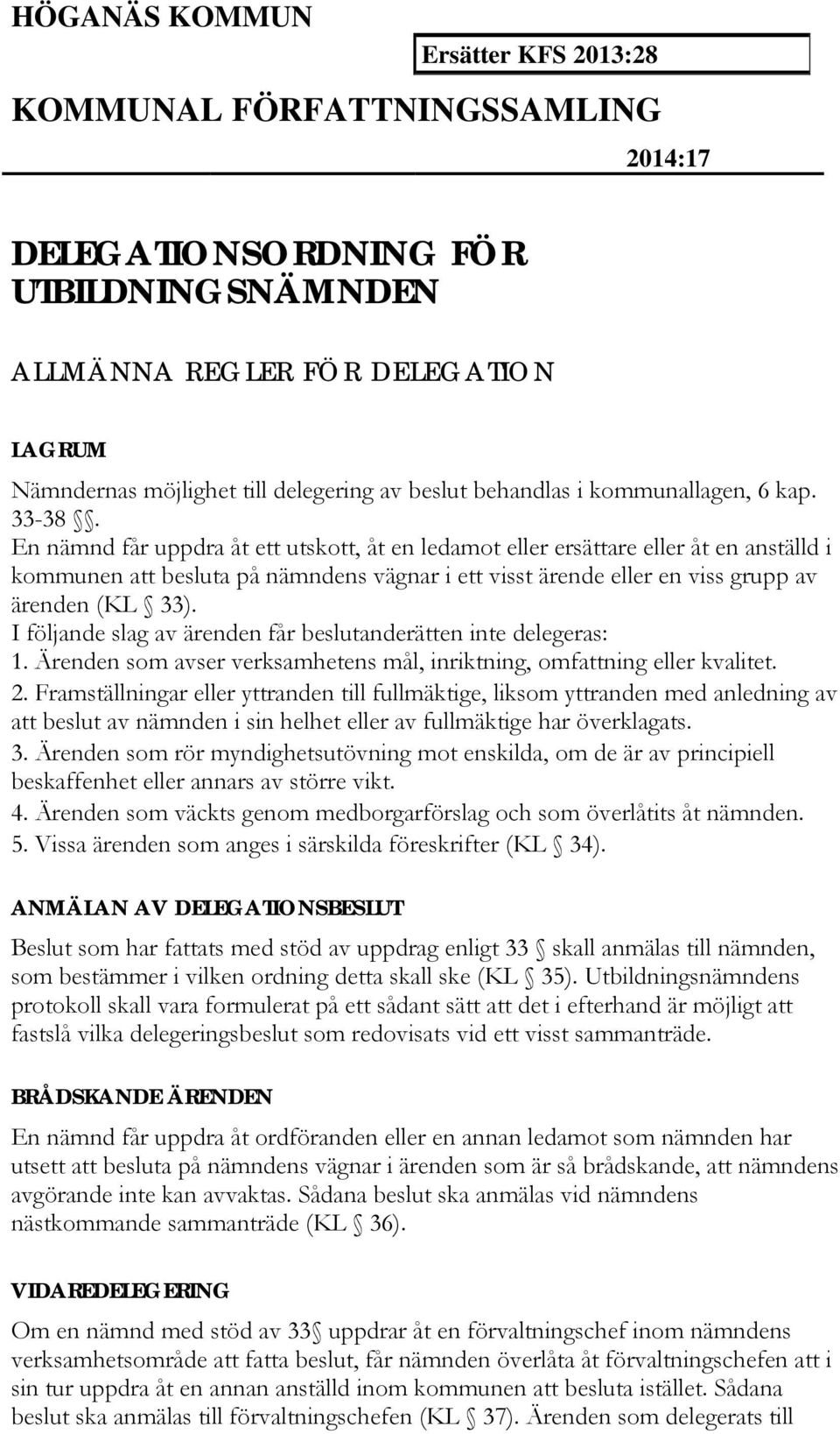 En nämnd får uppdra åt ett utskott, åt en ledamot eller ersättare eller åt en anställd i kommunen att besluta på nämndens vägnar i ett visst ärende eller en viss grupp av ärenden (KL 33).