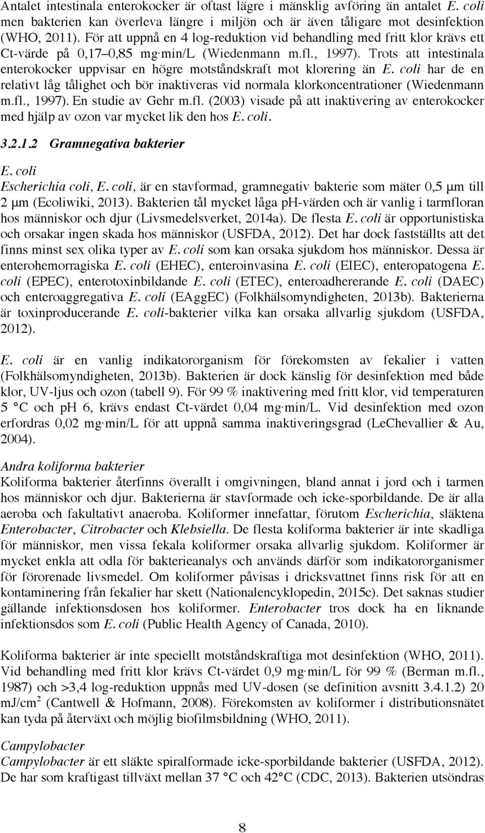 Trots att intestinala enterokocker uppvisar en högre motståndskraft mot klorering än E. coli har de en relativt låg tålighet och bör inaktiveras vid normala klorkoncentrationer (Wiedenmann m.fl.
