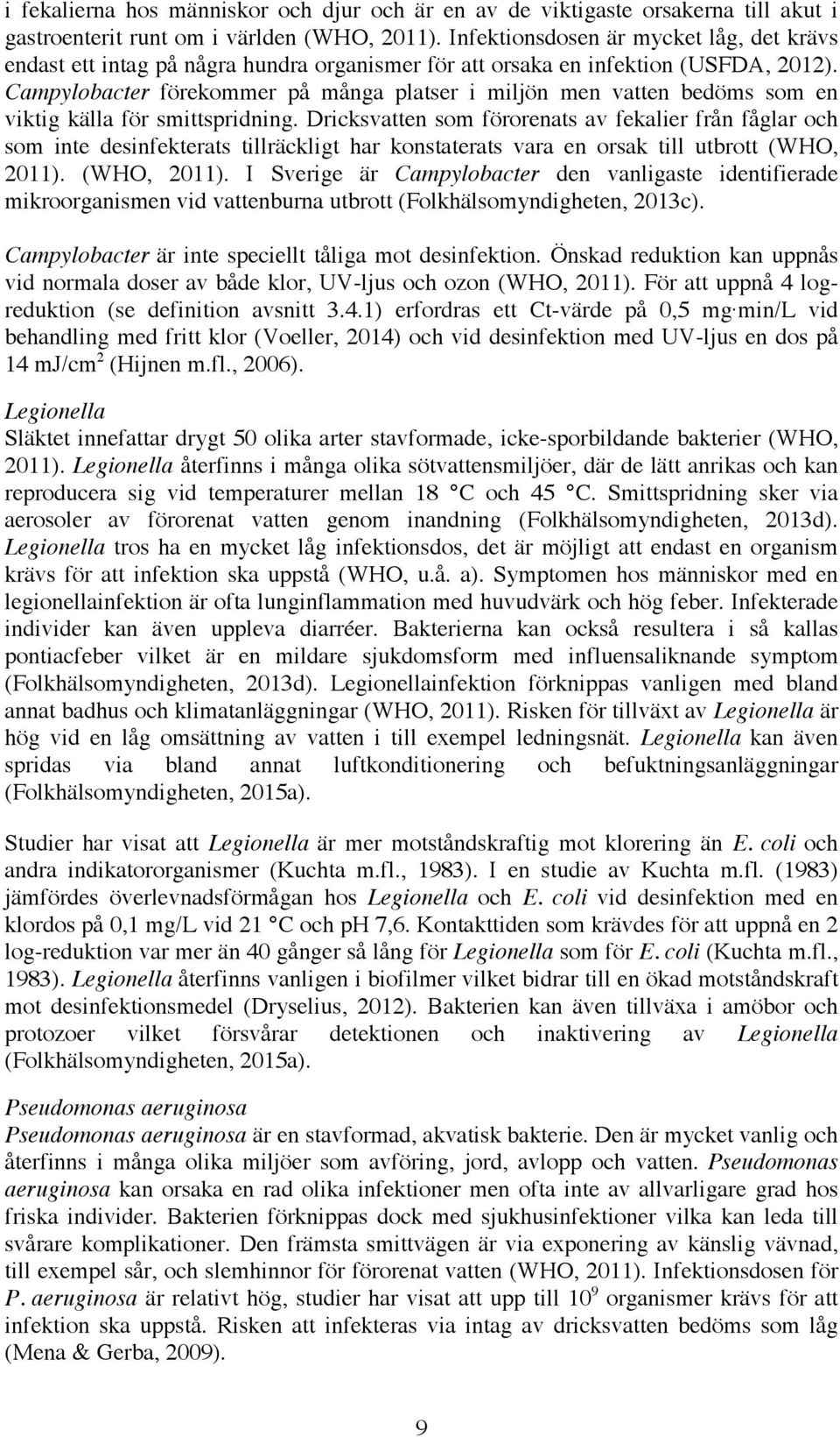 Campylobacter förekommer på många platser i miljön men vatten bedöms som en viktig källa för smittspridning.