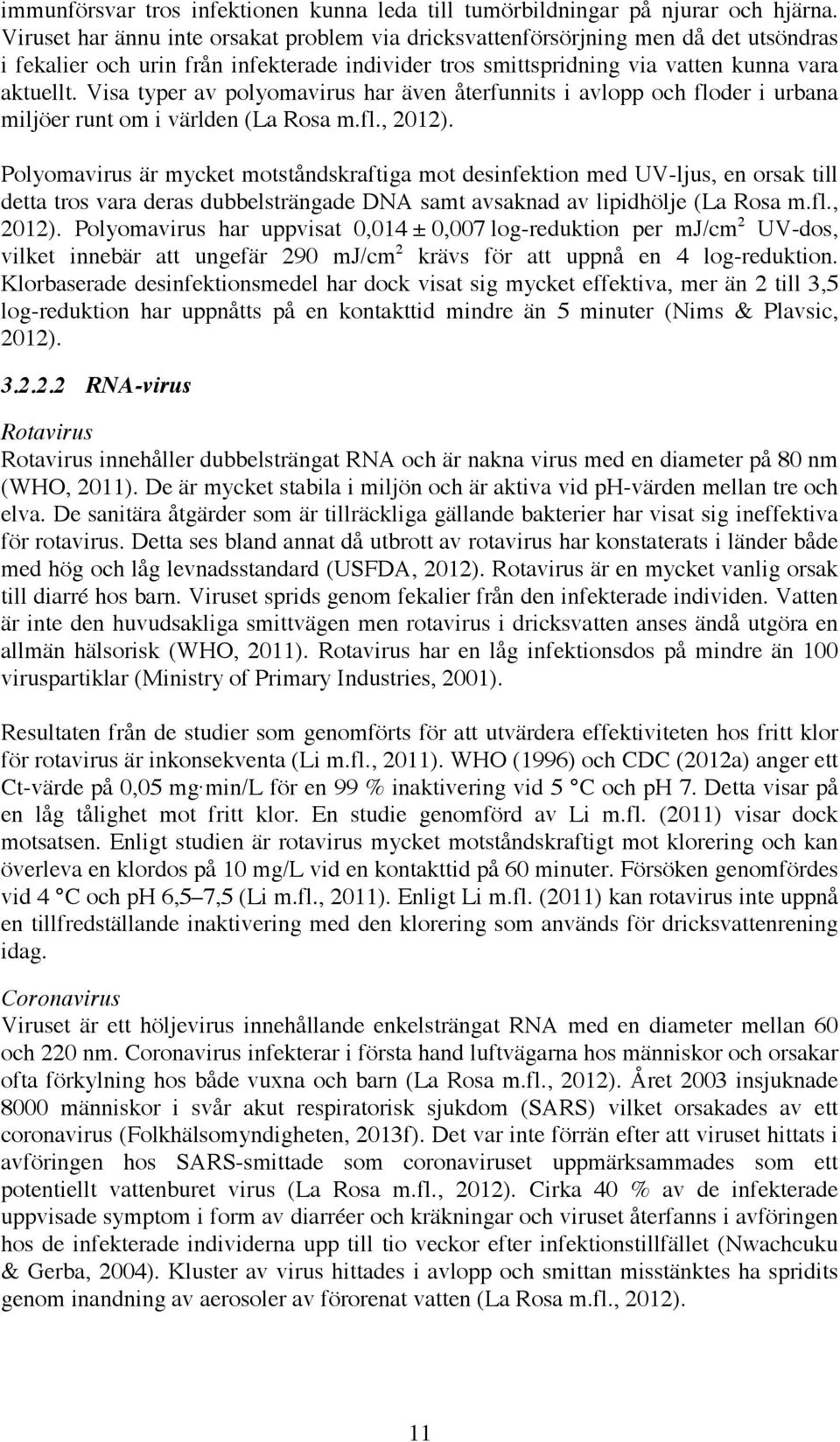 Visa typer av polyomavirus har även återfunnits i avlopp och floder i urbana miljöer runt om i världen (La Rosa m.fl., 2012).