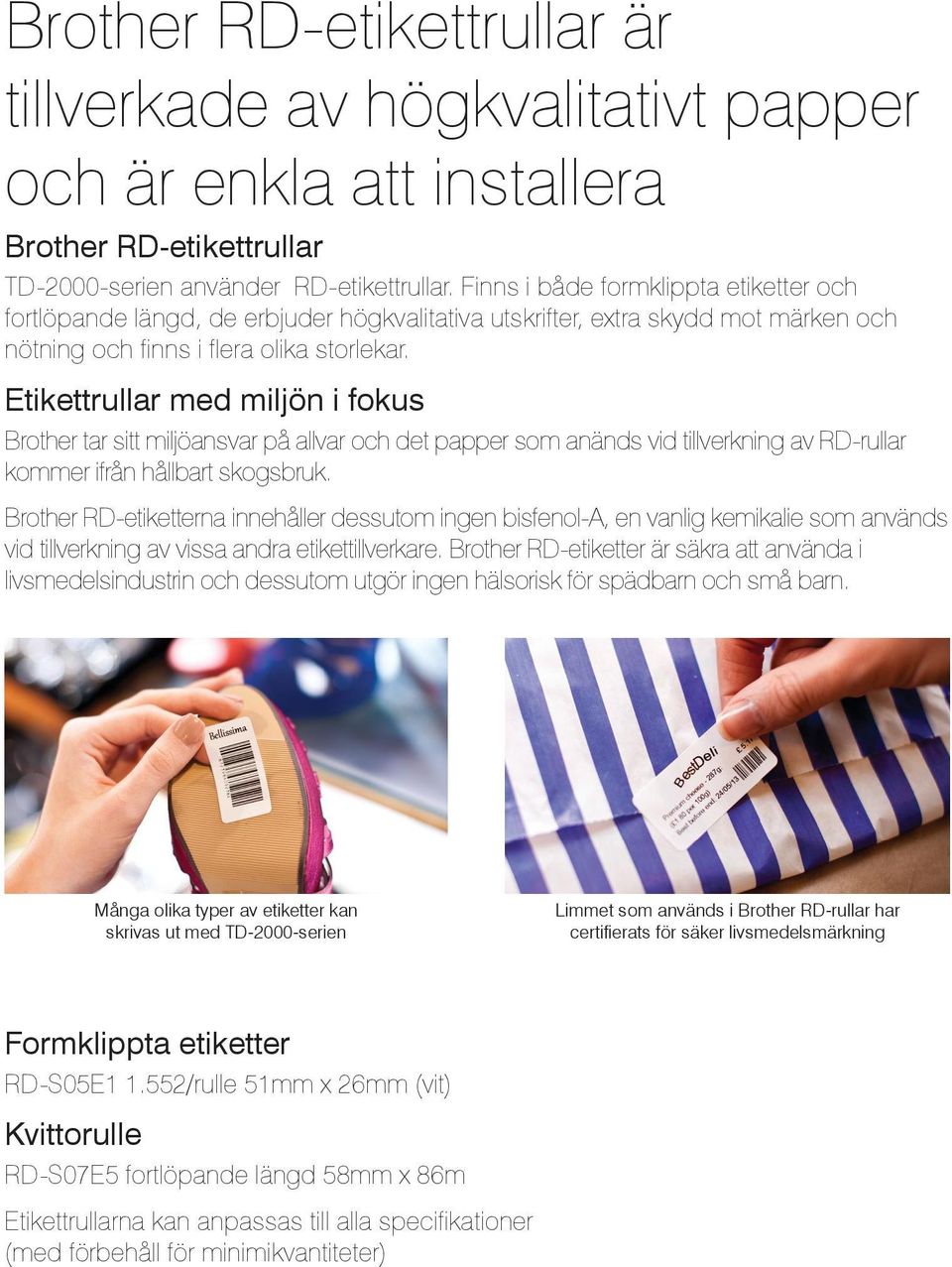 Etikettrullar med miljön i fokus Brother tar sitt miljöansvar på allvar och det papper som anänds vid tillverkning av RD-rullar kommer ifrån hållbart skogsbruk.