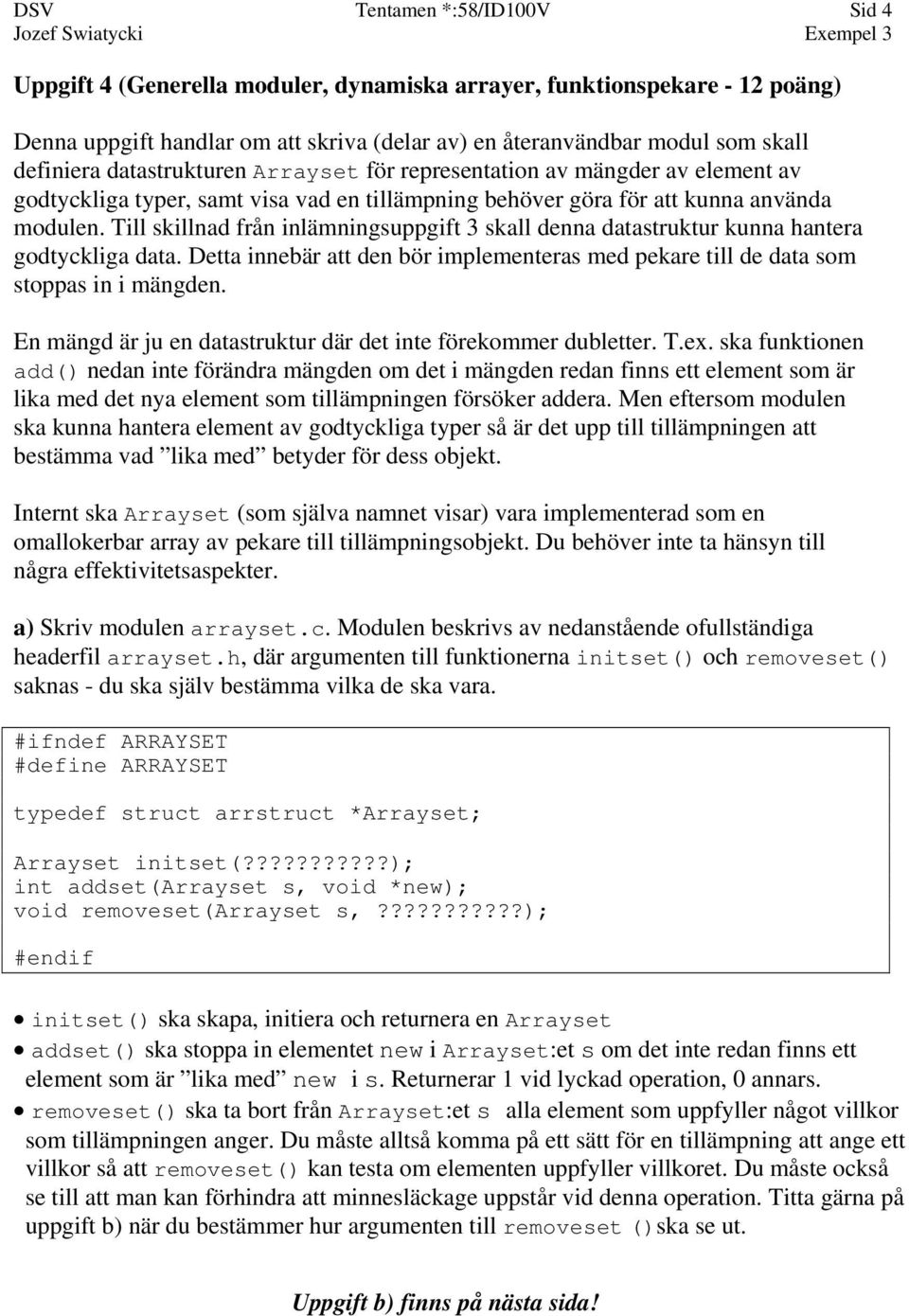 Till skillnad från inlämningsuppgift 3 skall denna datastruktur kunna hantera godtyckliga data. Detta innebär att den bör implementeras med pekare till de data som stoppas in i mängden.