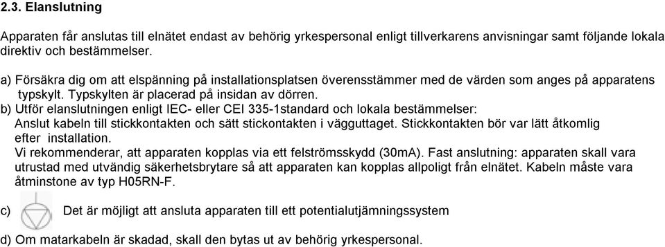 b) Utför elanslutningen enligt IEC- eller CEI 335-1standard och lokala bestämmelser: Anslut kabeln till stickkontakten och sätt stickontakten i vägguttaget.