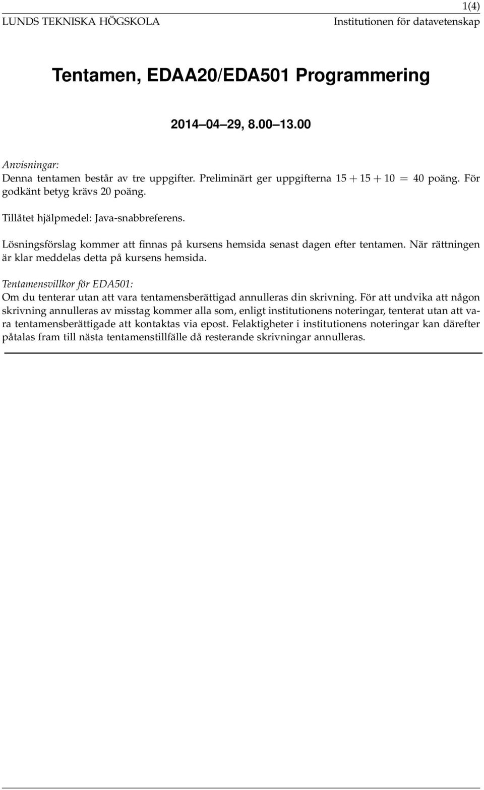 Lösningsförslag kommer att finnas på kursens hemsida senast dagen efter tentamen. När rättningen är klar meddelas detta på kursens hemsida.