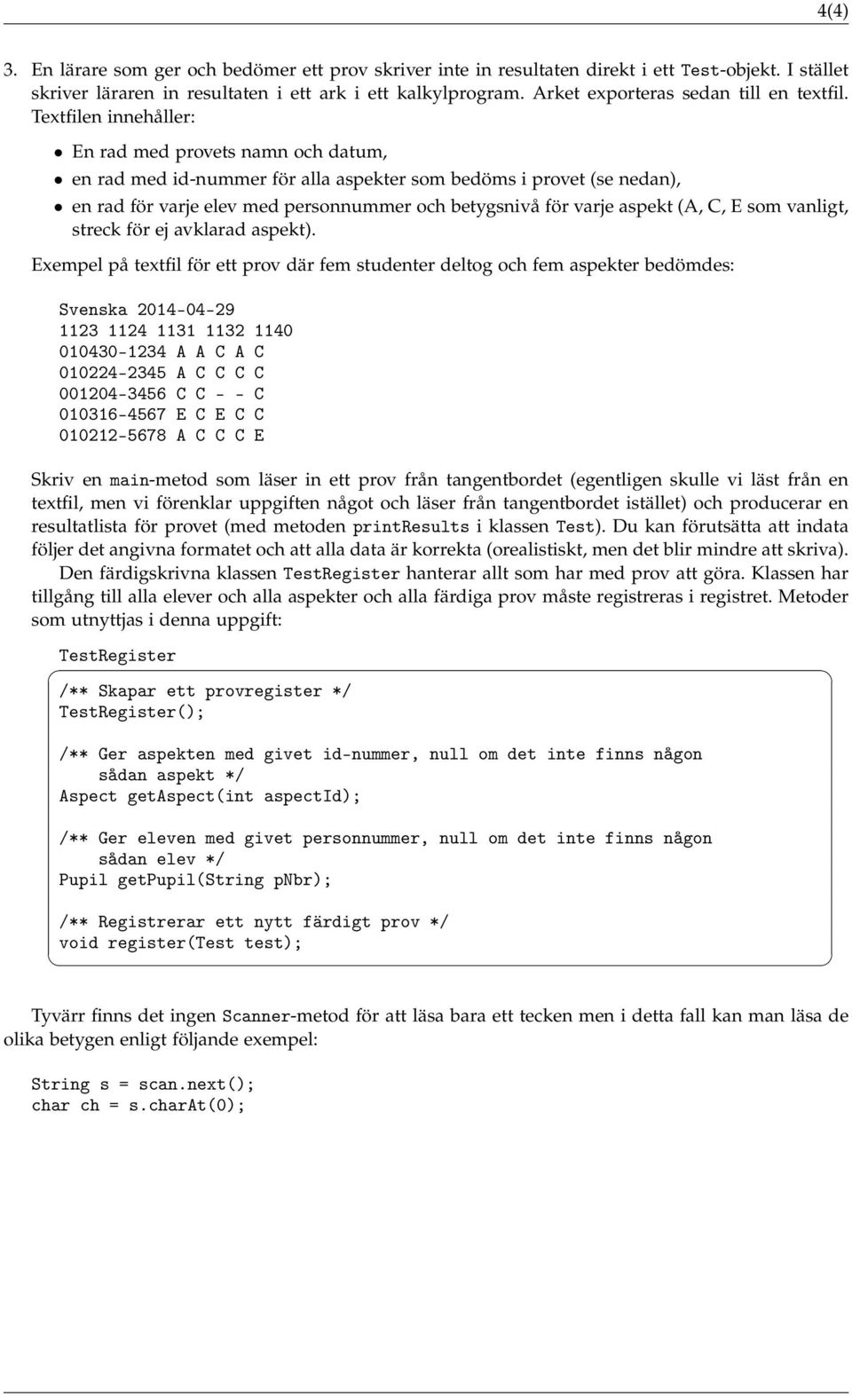 Textfilen innehåller: En rad med provets namn och datum, en rad med id-nummer för alla aspekter som bedöms i provet (se nedan), en rad för varje elev med personnummer och betygsnivå för varje aspekt