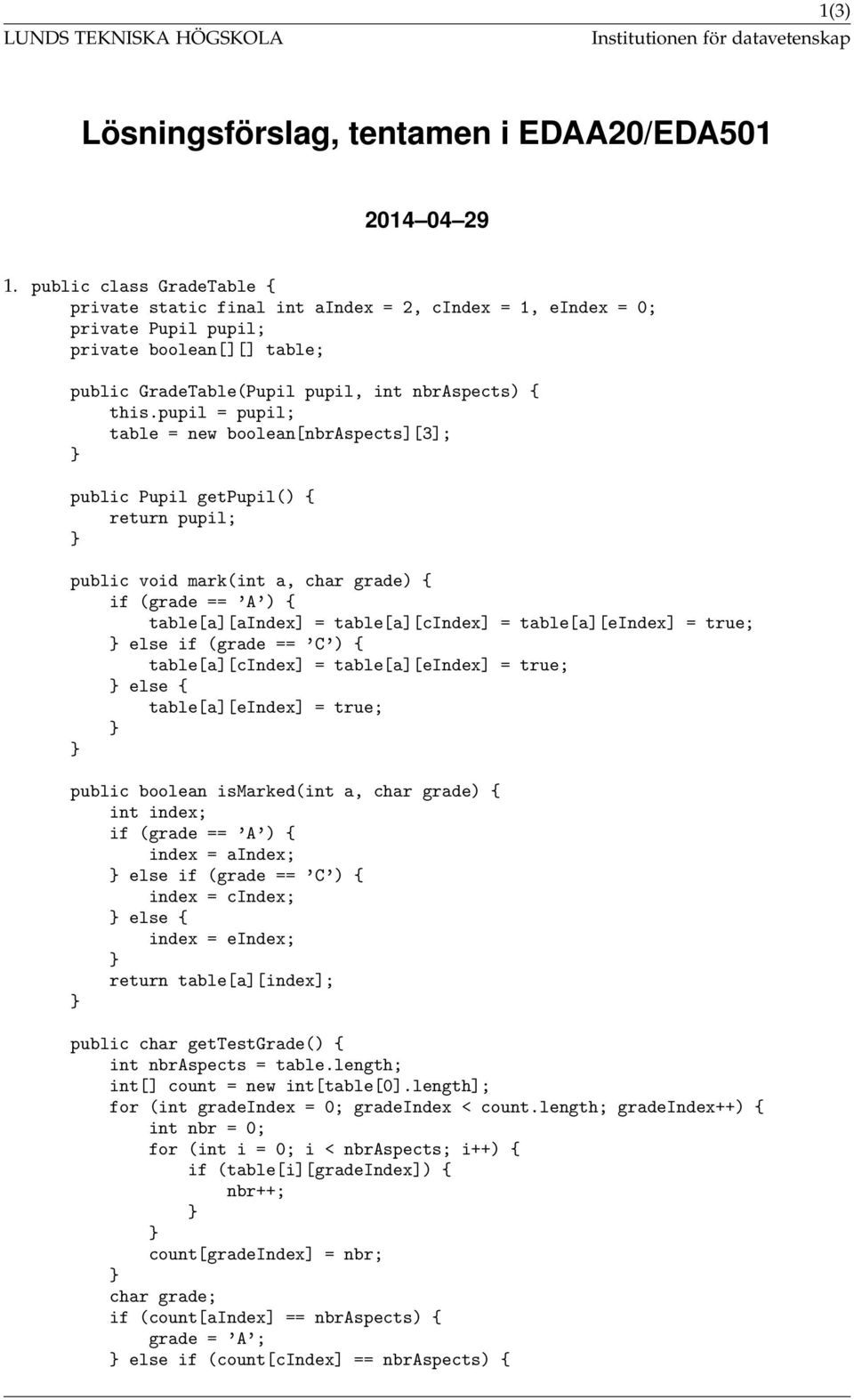 pupil = pupil; table = new boolean[nbraspects][3]; public Pupil getpupil() { return pupil; public void mark(int a, char grade) { if (grade == A ) { table[a][aindex] = table[a][cindex] =