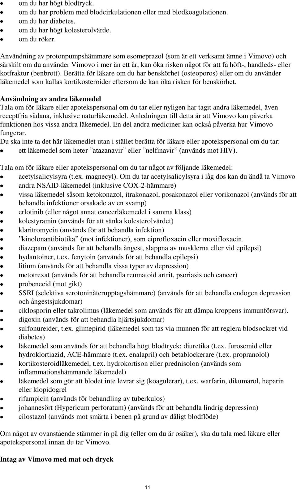 kotfraktur (benbrott). Berätta för läkare om du har benskörhet (osteoporos) eller om du använder läkemedel som kallas kortikosteroider eftersom de kan öka risken för benskörhet.