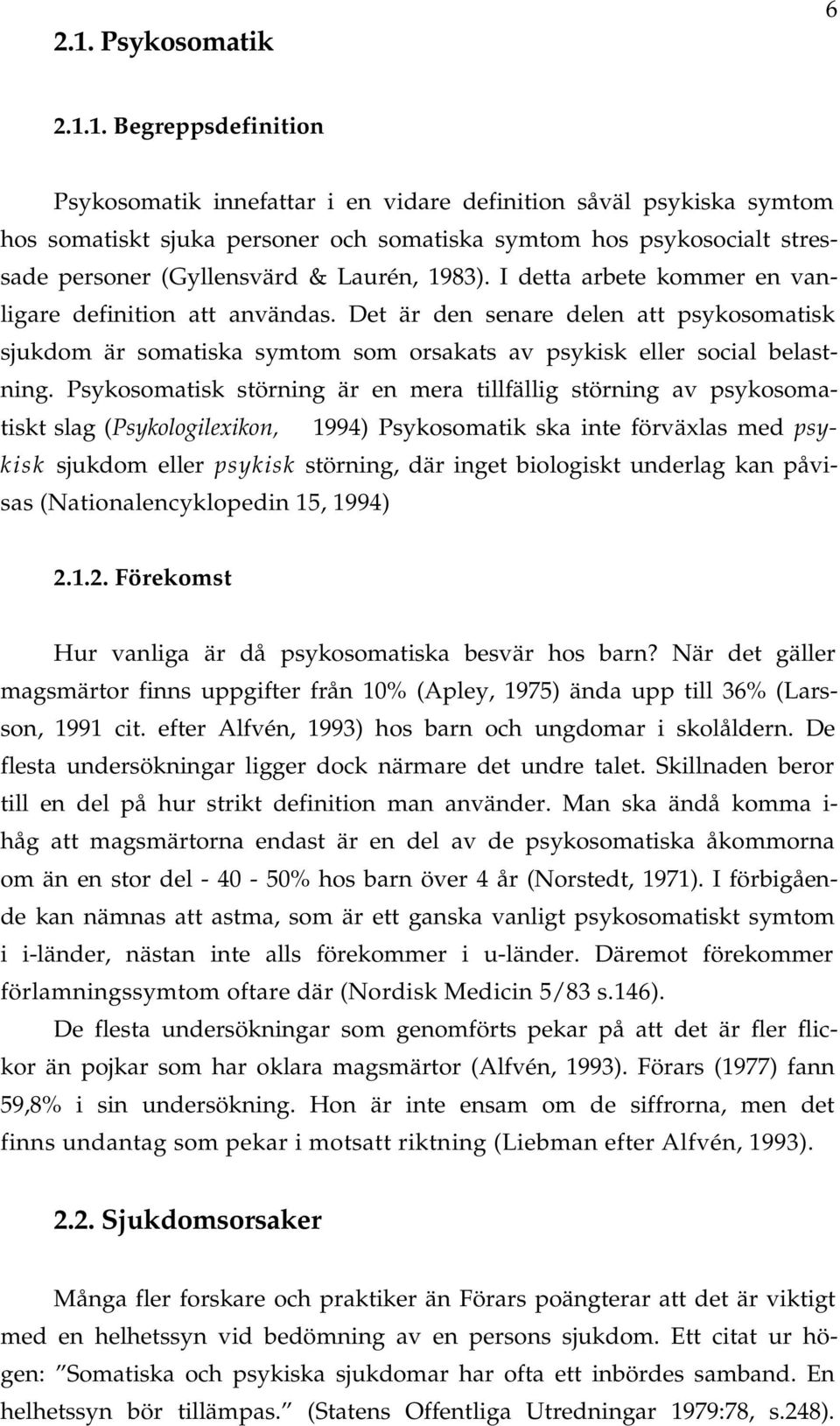 Psykosomtisk störning är en mer tillfällig störning v psykosomtiskt slg (Psykologilexikon, 1994) Psykosomtik sk inte förväxls med psykisk sjukdom eller psykisk störning, där inget biologiskt underlg