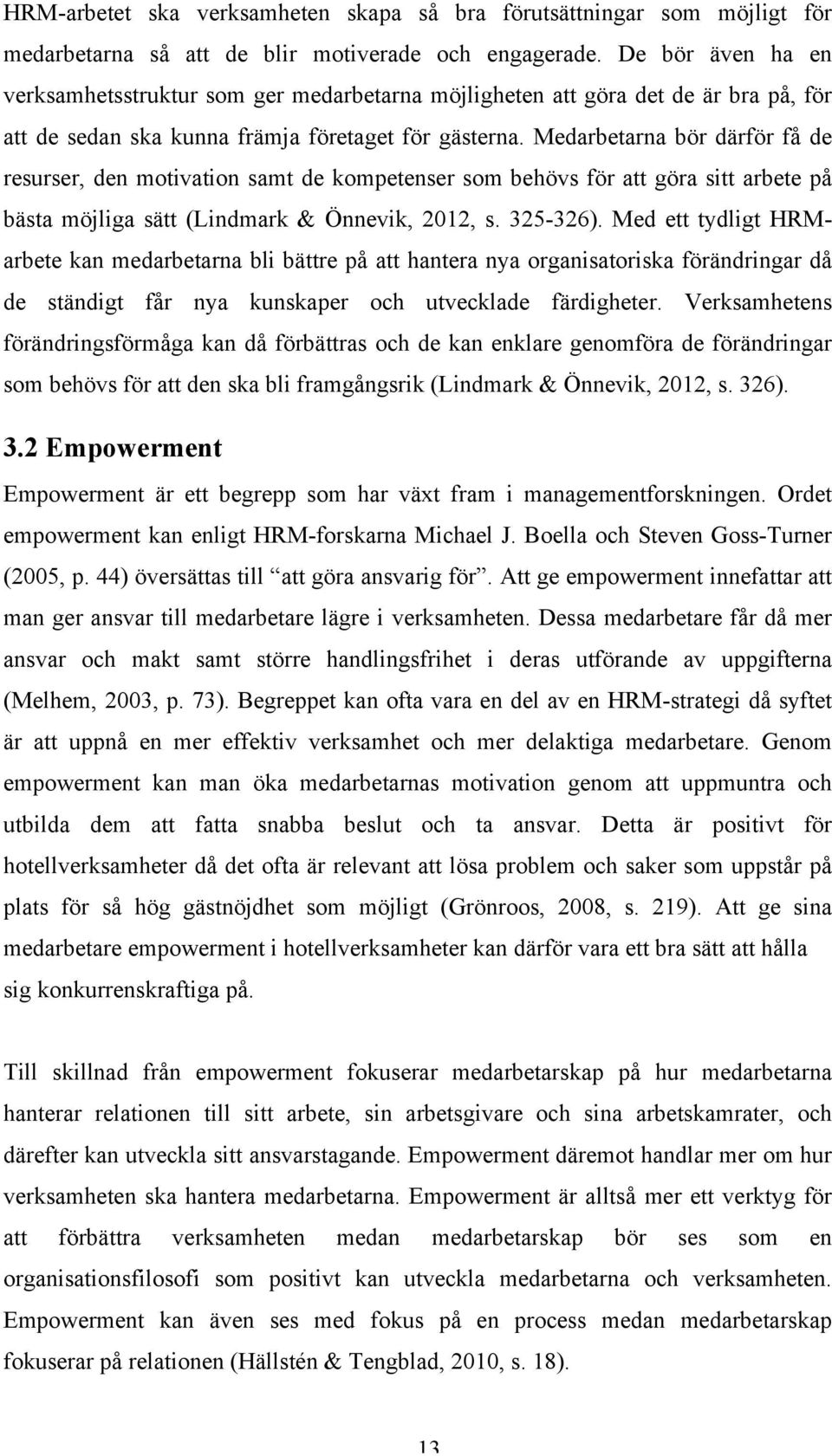 Medarbetarna bör därför få de resurser, den motivation samt de kompetenser som behövs för att göra sitt arbete på bästa möjliga sätt (Lindmark & Önnevik, 2012, s. 325-326).