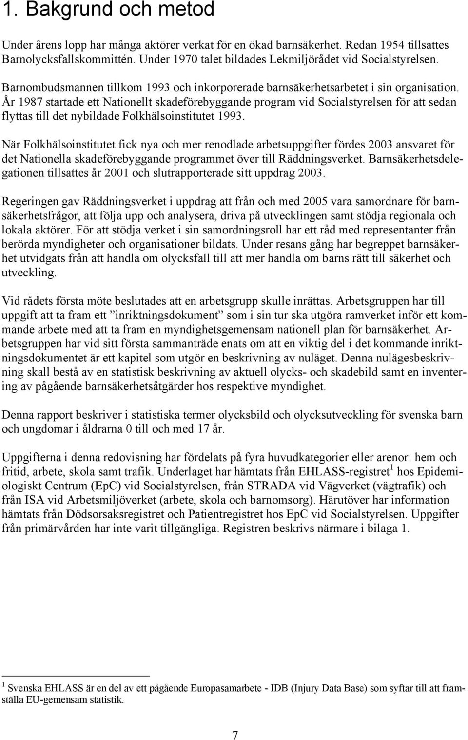 År 1987 startade ett Nationellt skadeförebyggande program vid Socialstyrelsen för att sedan flyttas till det nybildade Folkhälsoinstitutet 1993.