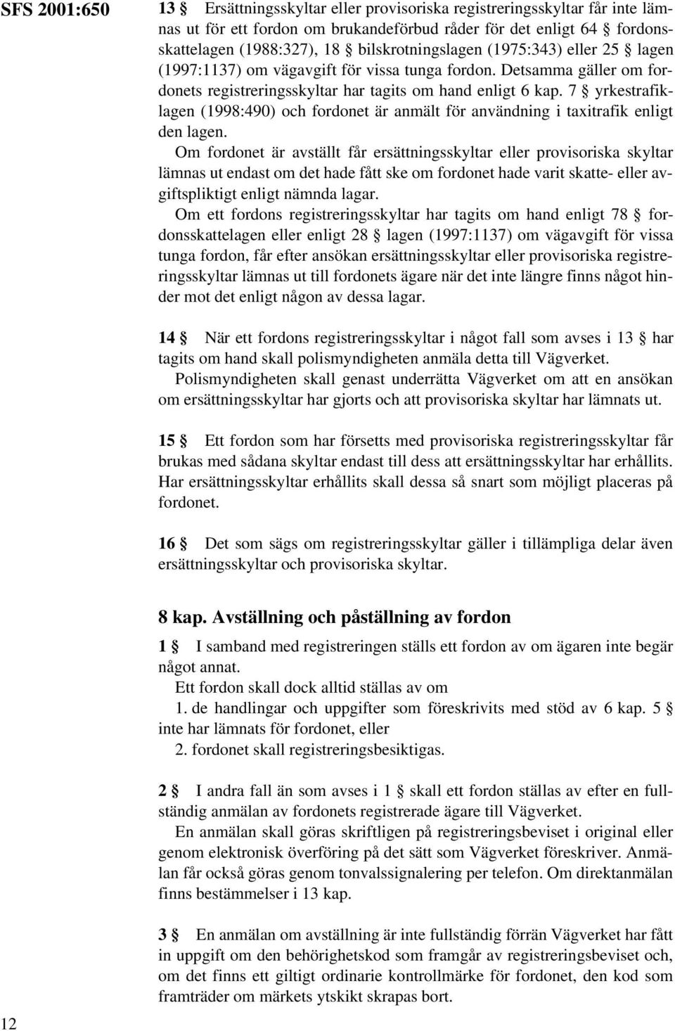 7 yrkestrafiklagen (1998:490) och fordonet är anmält för användning i taxitrafik enligt den lagen.