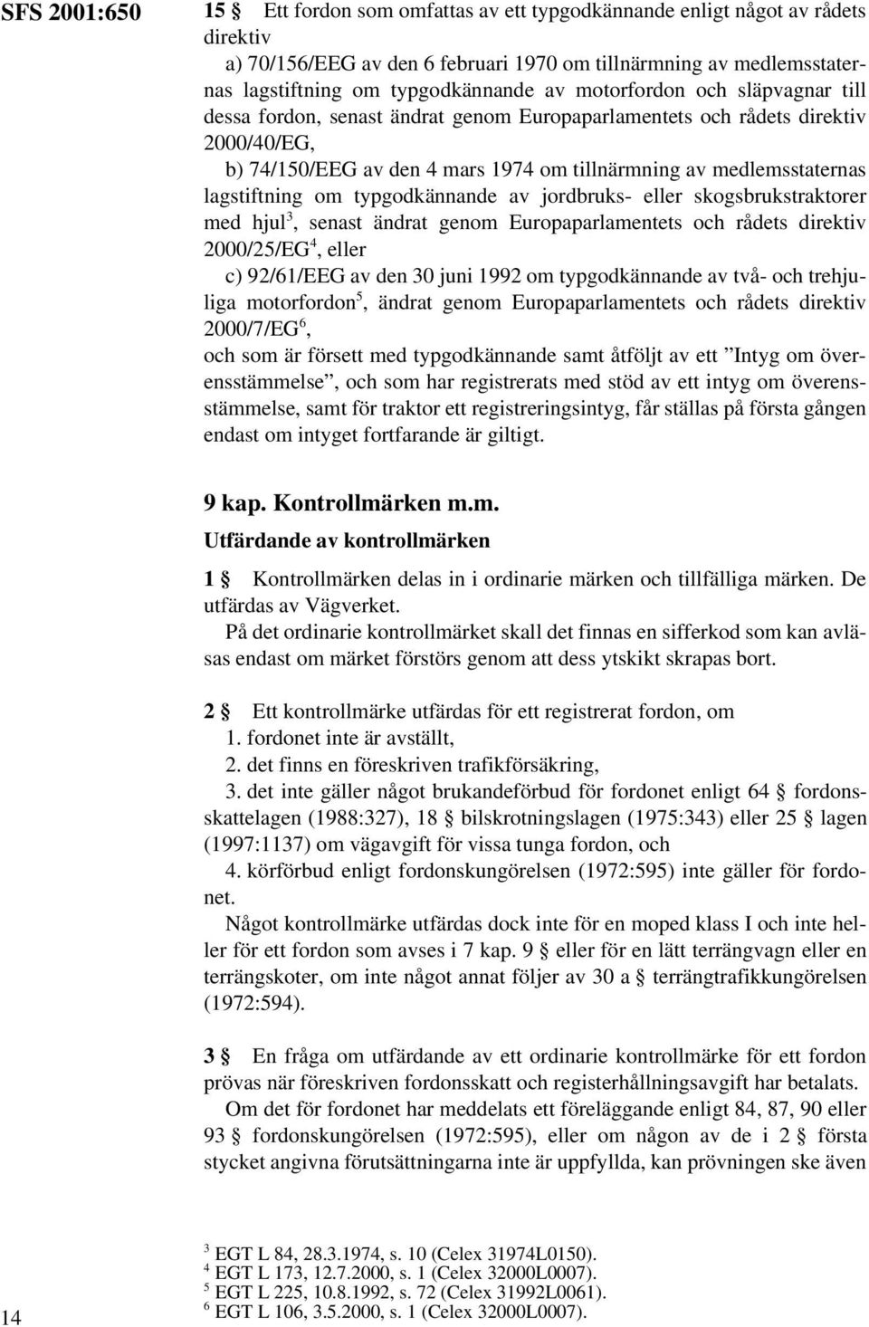 lagstiftning om typgodkännande av jordbruks- eller skogsbrukstraktorer med hjul 3, senast ändrat genom Europaparlamentets och rådets direktiv 2000/25/EG 4, eller c) 92/61/EEG av den 30 juni 1992 om