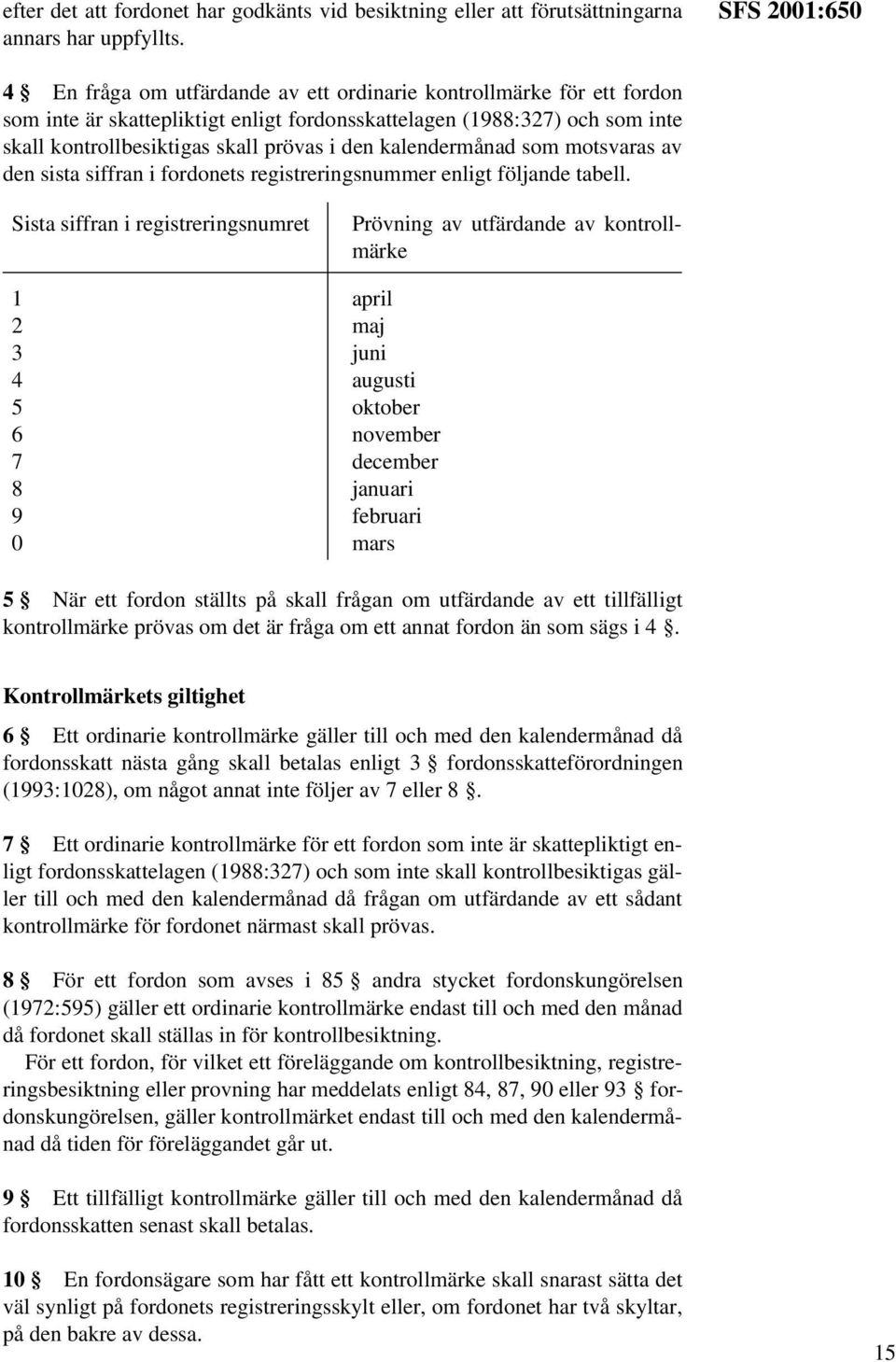 i den kalendermånad som motsvaras av den sista siffran i fordonets registreringsnummer enligt följande tabell.