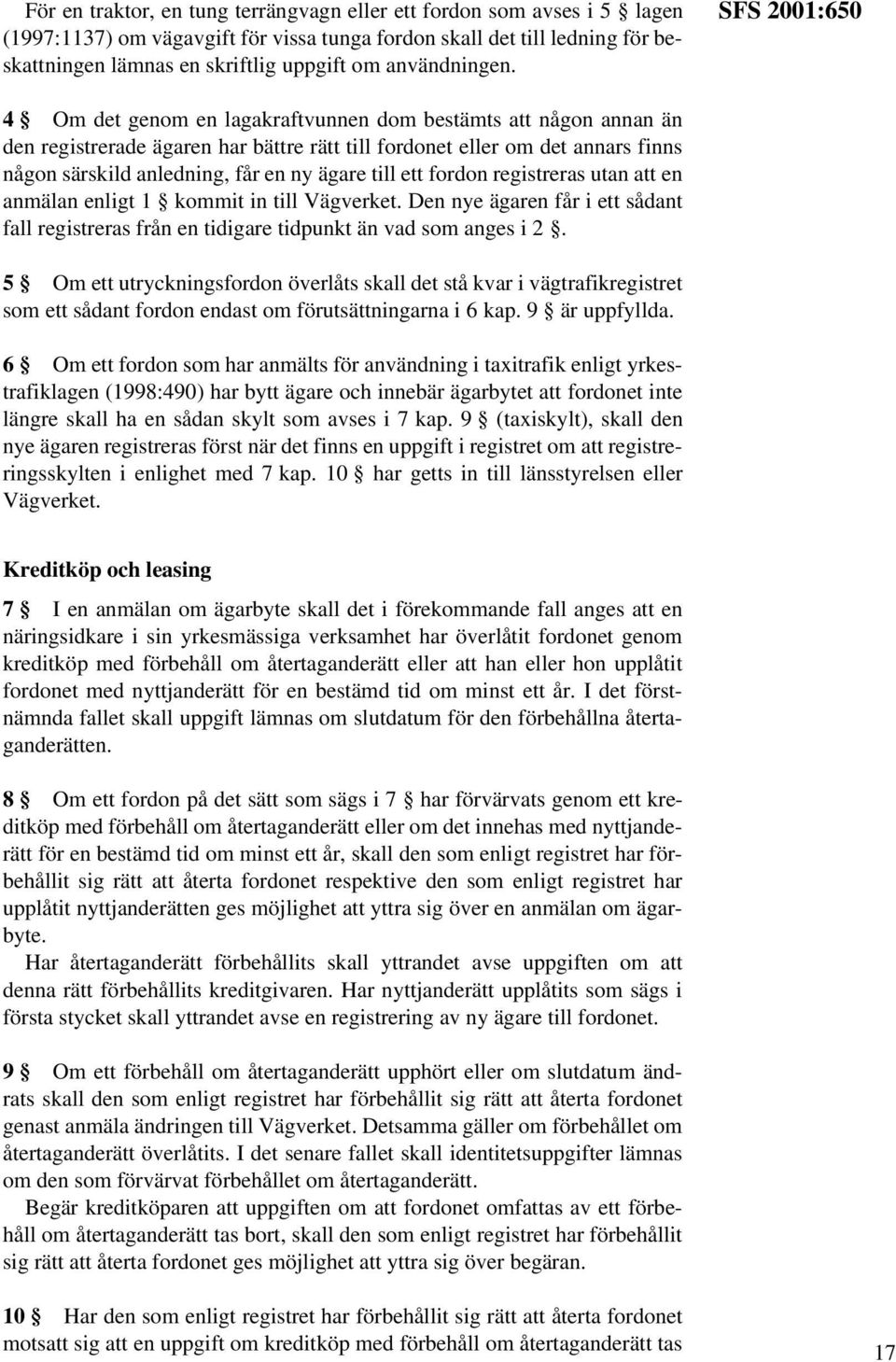 SFS 2001:650 4 Om det genom en lagakraftvunnen dom bestämts att någon annan än den registrerade ägaren har bättre rätt till fordonet eller om det annars finns någon särskild anledning, får en ny